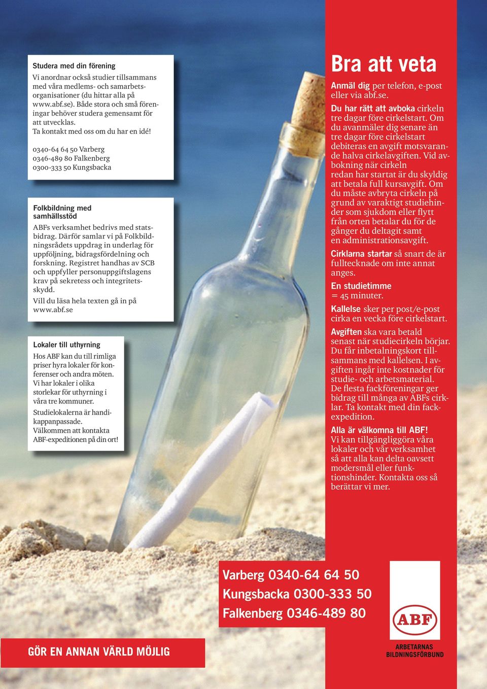 0340-64 64 50 Varberg 0346-489 80 Falkenberg 0300-333 50 Kungsbacka Folkbildning med samhällsstöd ABFs verksamhet bedrivs med statsbidrag.