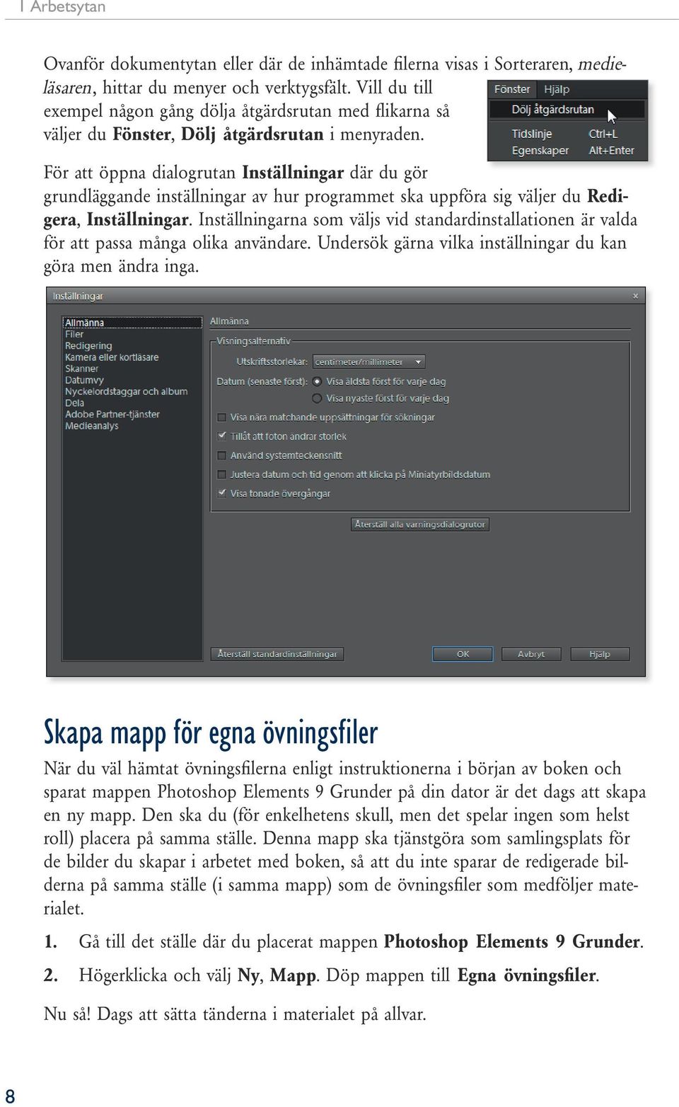 För att öppna dialogrutan Inställningar där du gör grundläggande inställningar av hur programmet ska uppföra sig väljer du Redigera, Inställningar.