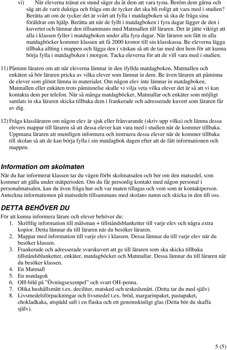 Berätta att när de fyllt i matdagboken i fyra dagar lägger de den i kuvertet och lämnar den tillsammans med Matmallen till läraren.