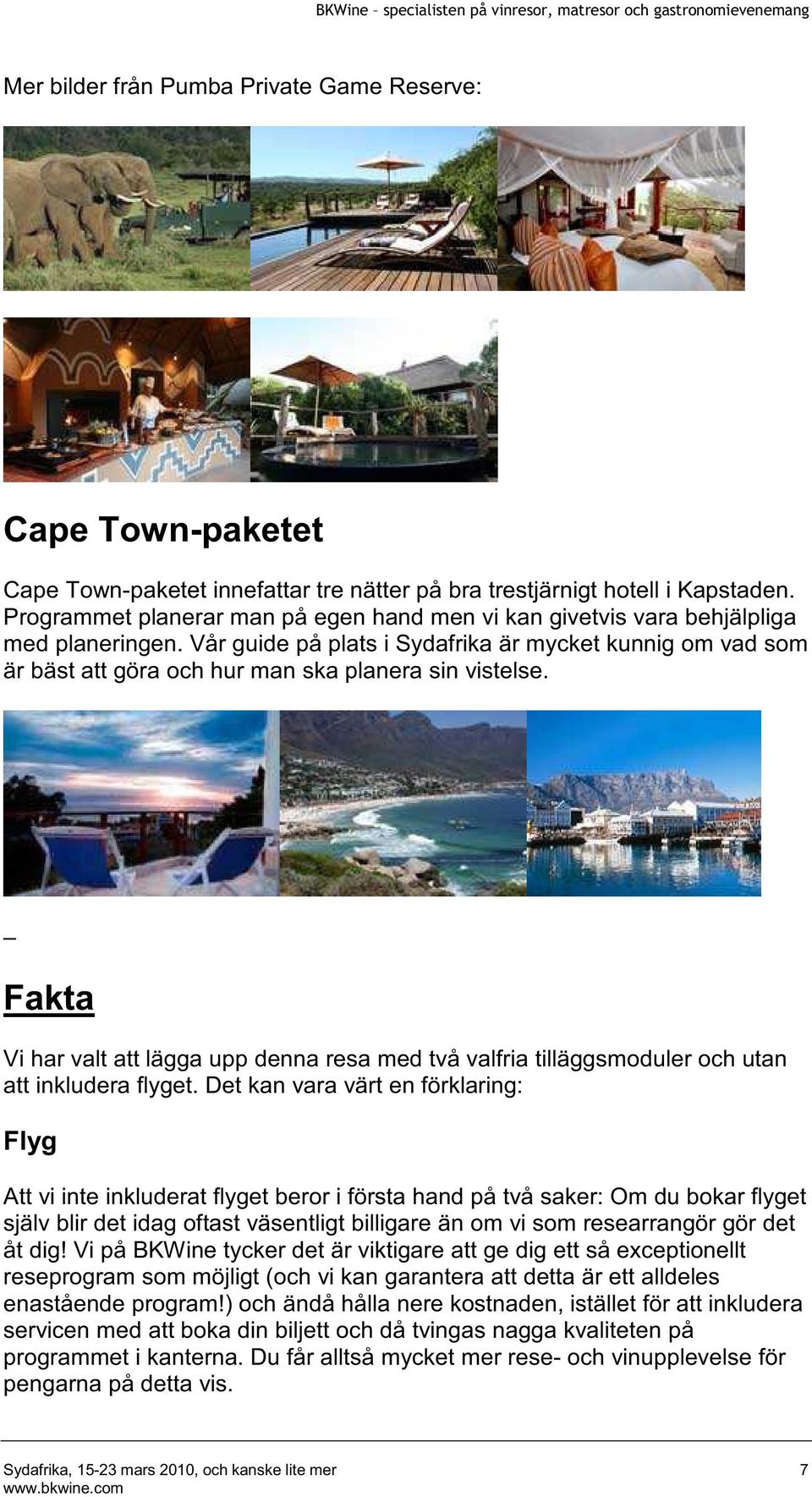 Vår guide på plats i Sydafrika är mycket kunnig om vad som är bäst att göra och hur man ska planera sin vistelse.