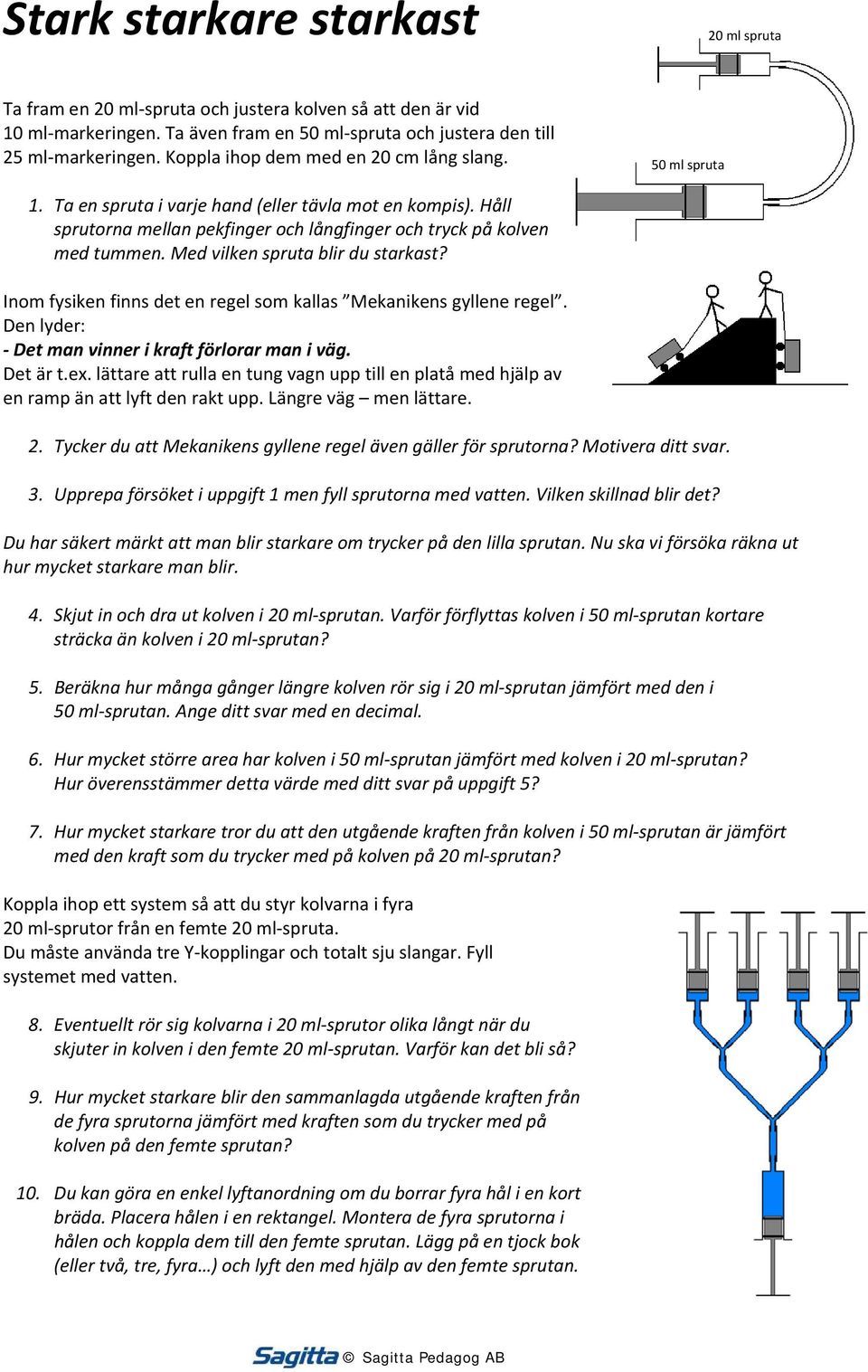 Med vilken spruta blir du starkast? Inom fysiken finns det en regel som kallas Mekanikens gyllene regel. Den lyder: Det man vinner i kraft förlorar man i väg. Det är t.ex.
