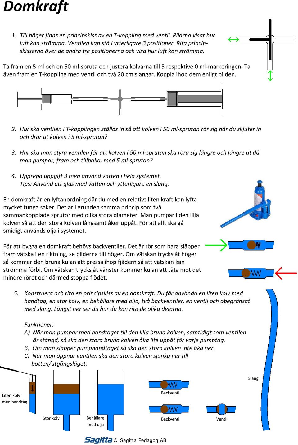 Ta även fram en T koppling med ventil och två 20 cm slangar. Koppla ihop dem enligt bilden. 2. Hur ska ventilen i T kopplingen ställas in så att kolven i 50 ml sprutan rör sig när du skjuter in och drar ut kolven i 5 ml sprutan?