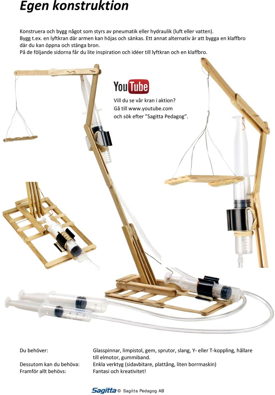 På de följande sidorna får du lite inspiration och idéer till lyftkran och en klaffbro. Vill du se vår kran i aktion? Gå till www.youtube.