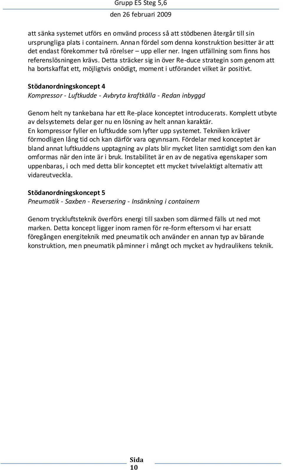 Detta sträcker sig in över Re-duce strategin som genom att ha bortskaffat ett, möjligtvis onödigt, moment i utförandet vilket är positivt.
