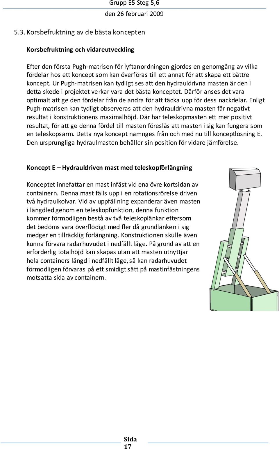 Därför anses det vara optimalt att ge den fördelar från de andra för att täcka upp för dess nackdelar.