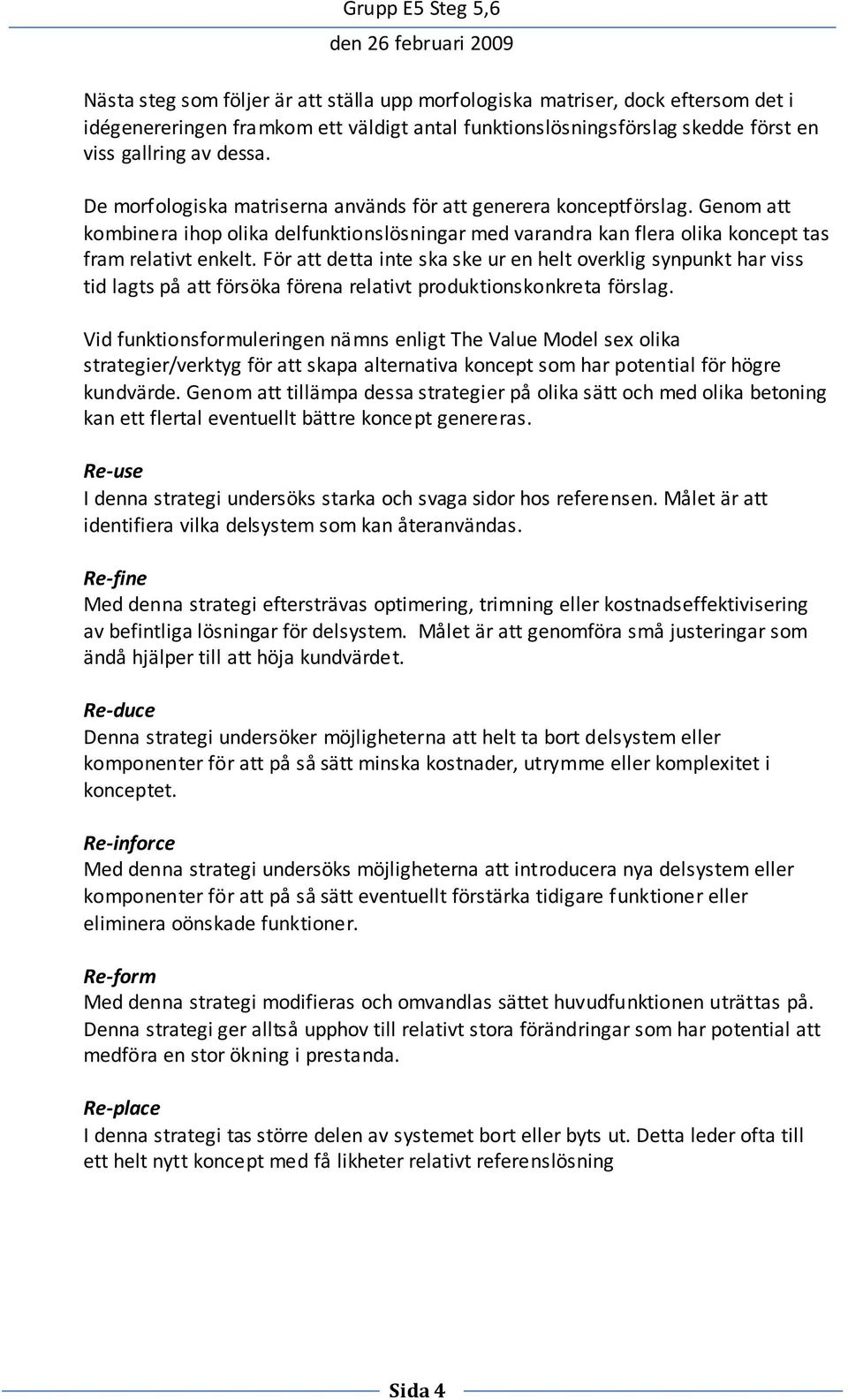 För att detta inte ska ske ur en helt overklig synpunkt har viss tid lagts på att försöka förena relativt produktionskonkreta förslag.