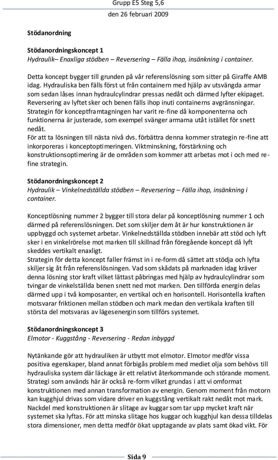 Hydrauliska ben fälls först ut från containern med hjälp av utsvängda armar som sedan låses innan hydraulcylindrar pressas nedåt och därmed lyfter ekipaget.