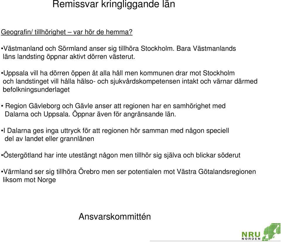 Gävleborg och Gävle anser att regionen har en samhörighet med Dalarna och Uppsala. Öppnar även för angränsande län.