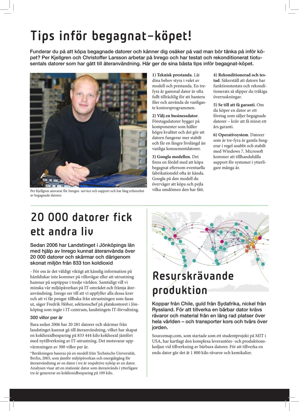 Per Kjellgren ansvarar för Inregos service och support och har lång erfarenhet av begagnade datorer. 1) Teknisk prestanda. Låt dina behov styra i valet av modell och prestanda.