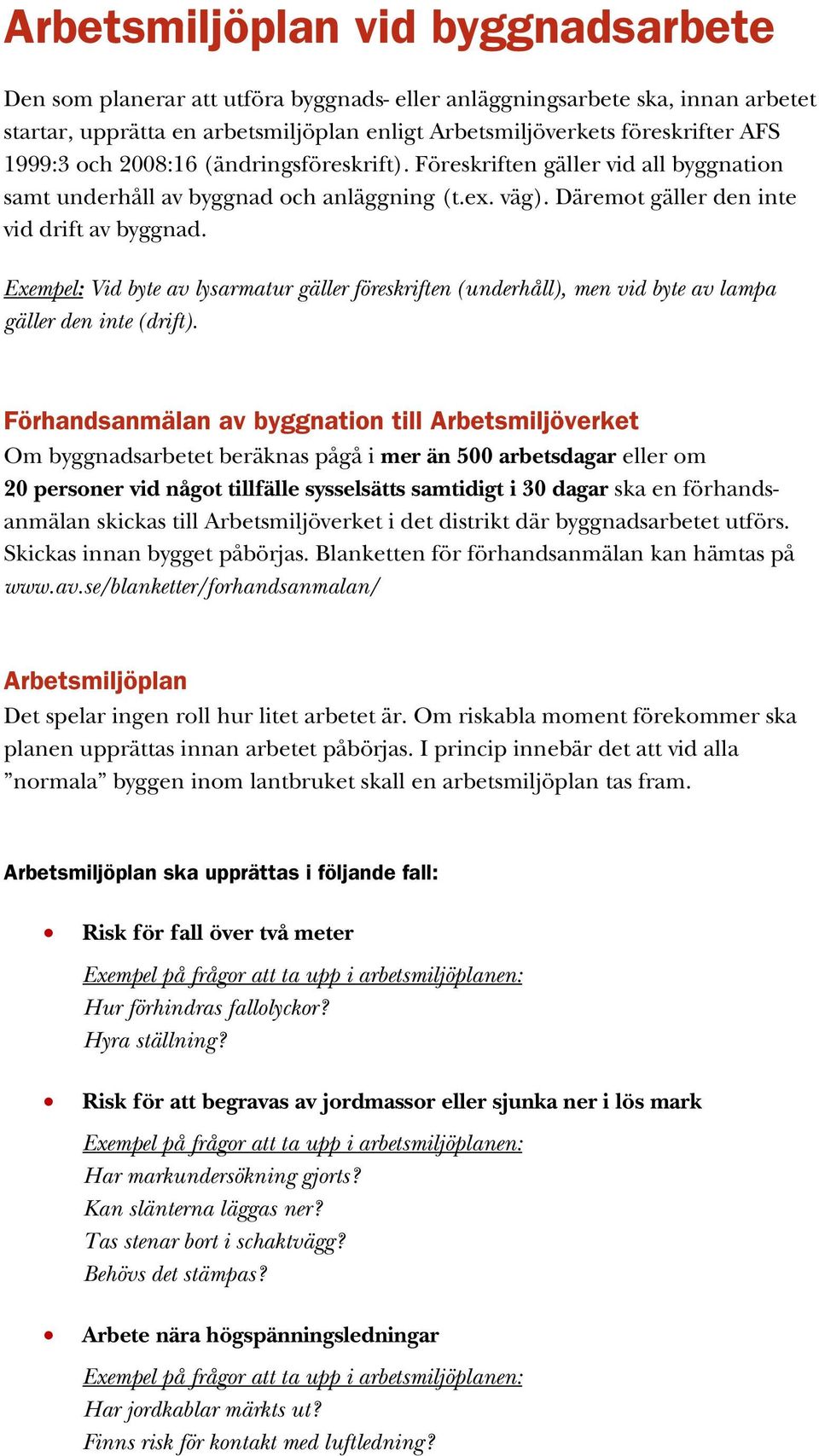 Exempel: Vid byte av lysarmatur gäller föreskriften (underhåll), men vid byte av lampa gäller den inte (drift).