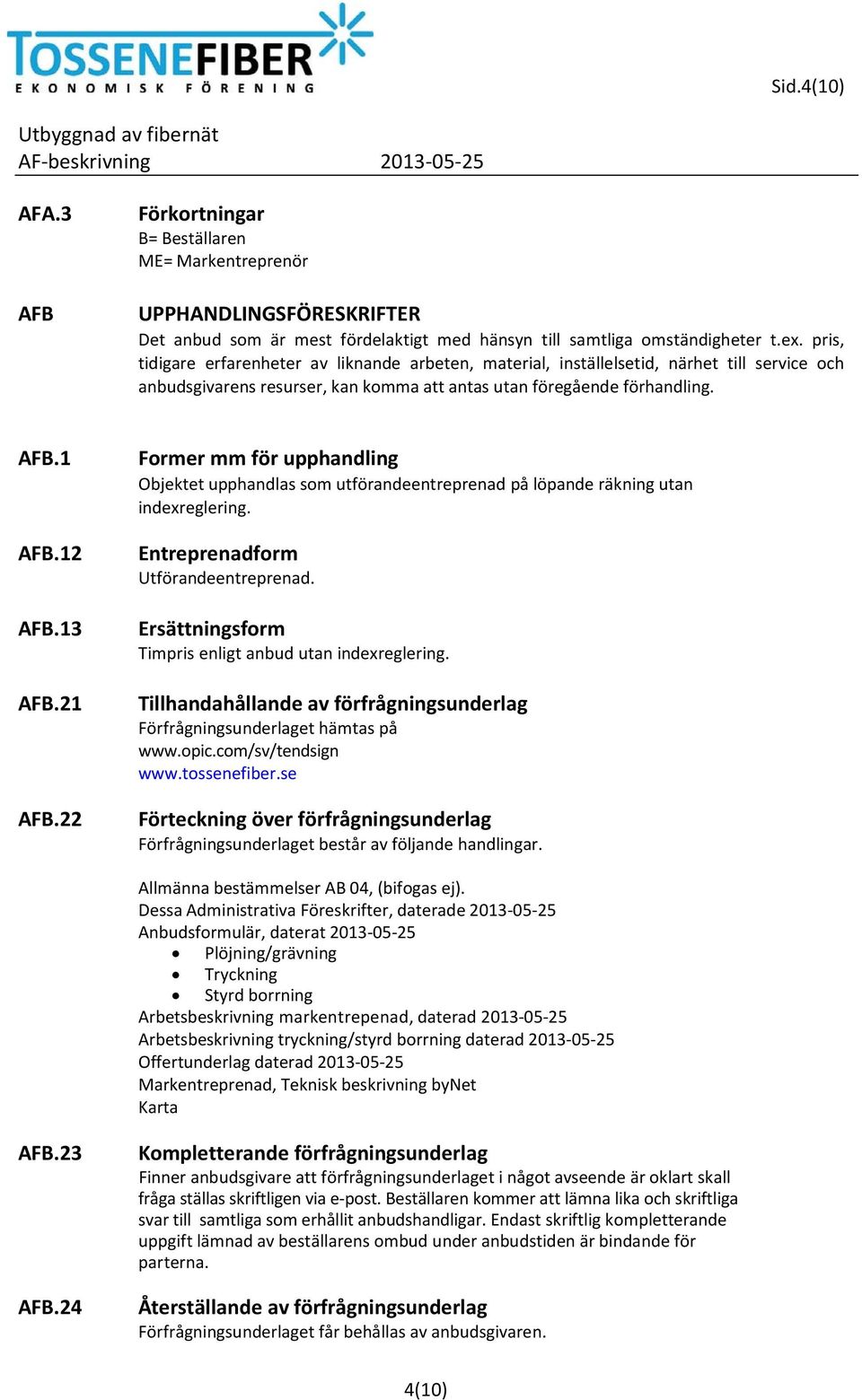 21 AFB.22 Former mm för upphandling Objektet upphandlas som utförandeentreprenad på löpande räkning utan indexreglering. Entreprenadform Utförandeentreprenad.