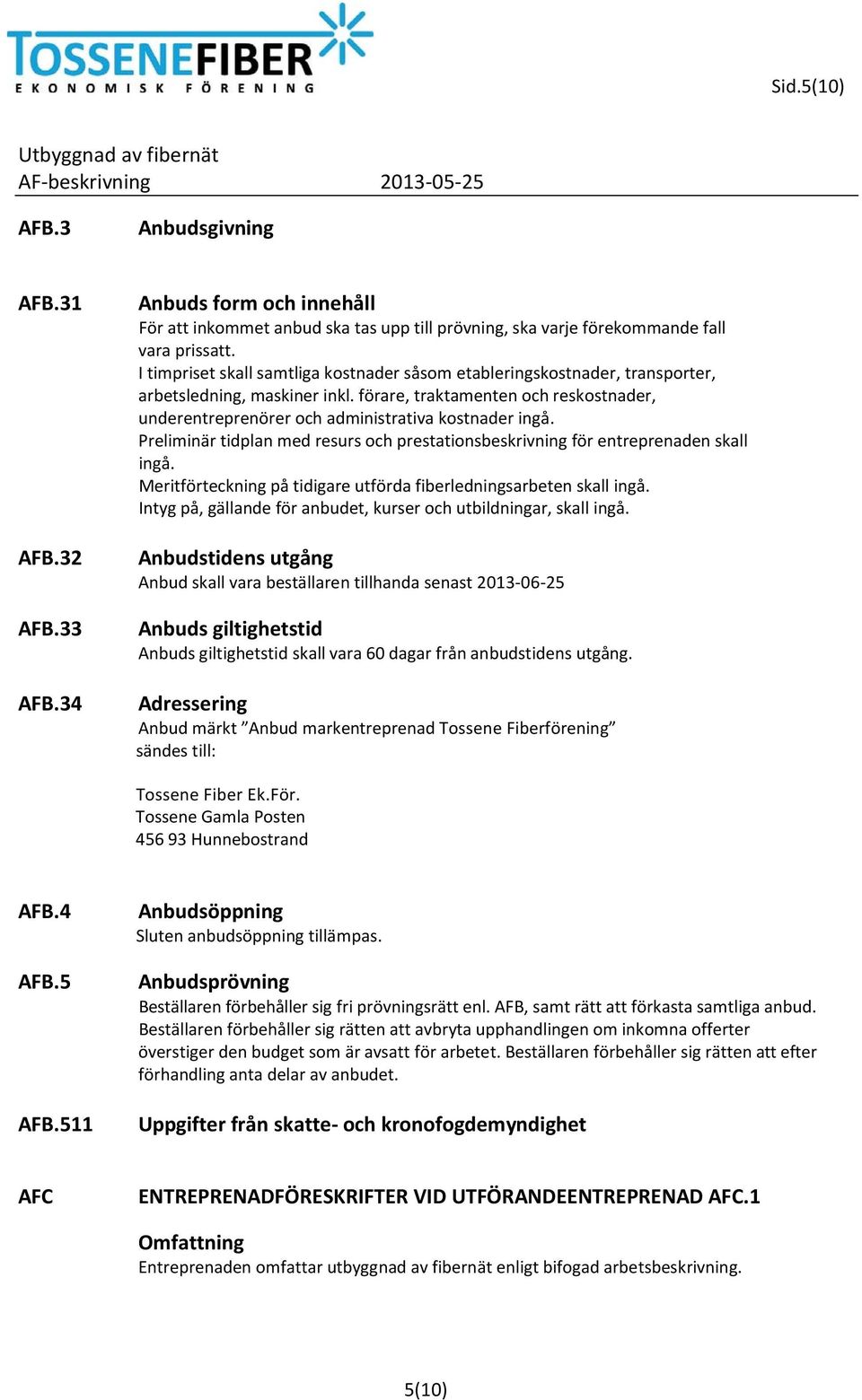 Preliminär tidplan med resurs och prestationsbeskrivning för entreprenaden skall ingå. Meritförteckning på tidigare utförda fiberledningsarbeten skall ingå.