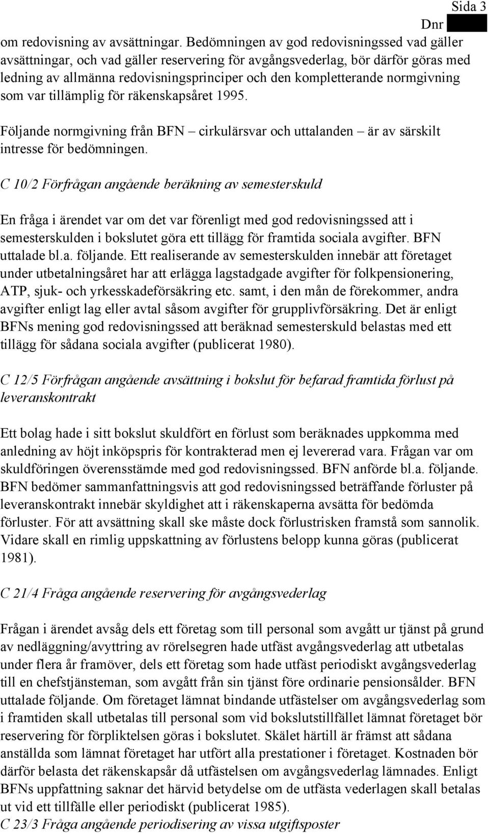 normgivning som var tillämplig för räkenskapsåret 1995. Följande normgivning från BFN cirkulärsvar och uttalanden är av särskilt intresse för bedömningen.