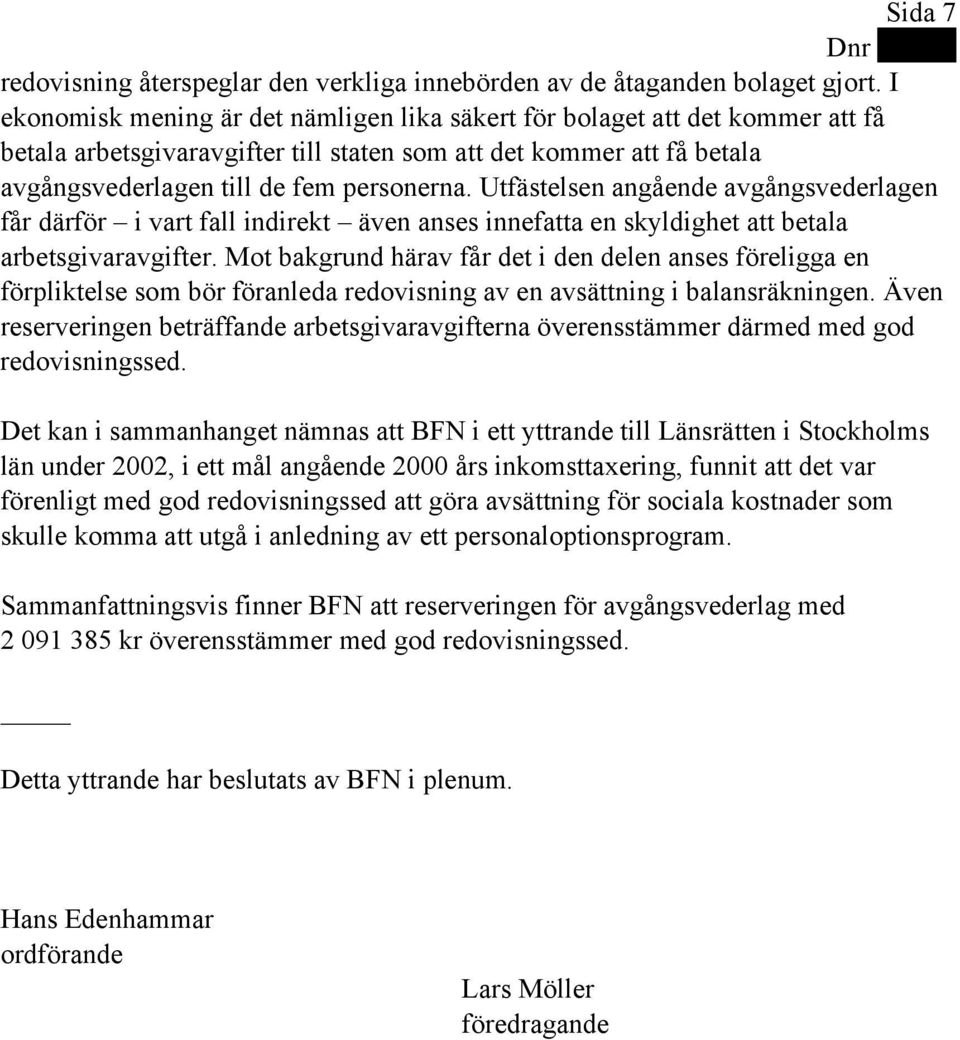 Utfästelsen angående avgångsvederlagen får därför i vart fall indirekt även anses innefatta en skyldighet att betala arbetsgivaravgifter.