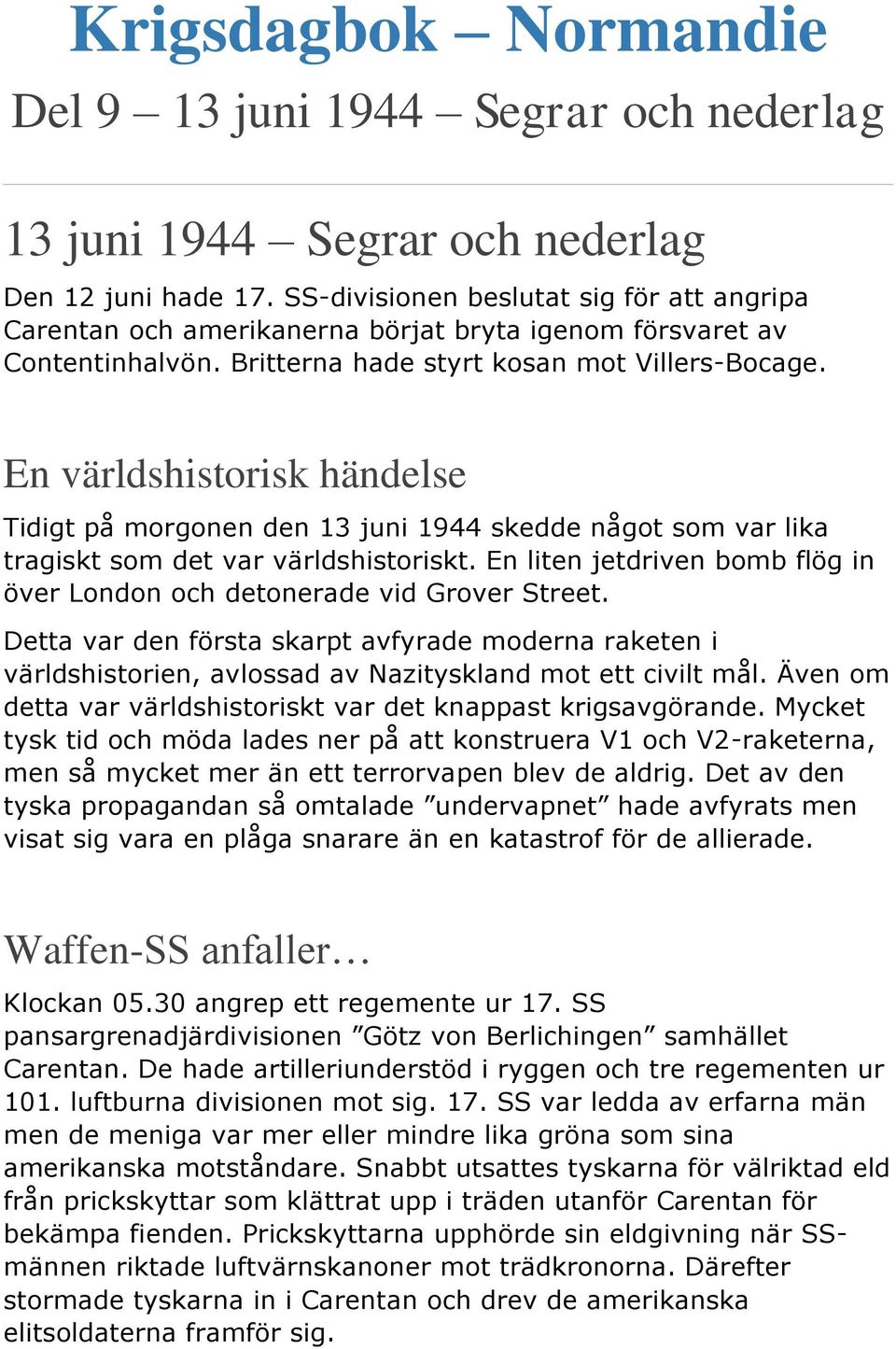 En världshistorisk händelse Tidigt på morgonen den 13 juni 1944 skedde något som var lika tragiskt som det var världshistoriskt.