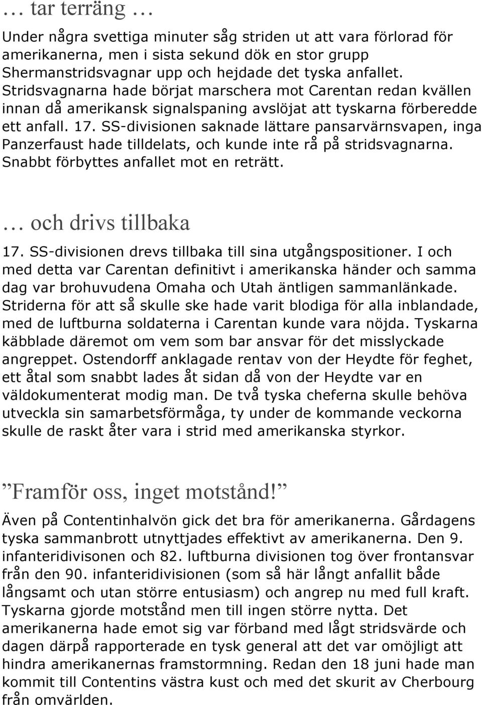 SS-divisionen saknade lättare pansarvärnsvapen, inga Panzerfaust hade tilldelats, och kunde inte rå på stridsvagnarna. Snabbt förbyttes anfallet mot en reträtt. och drivs tillbaka 17.