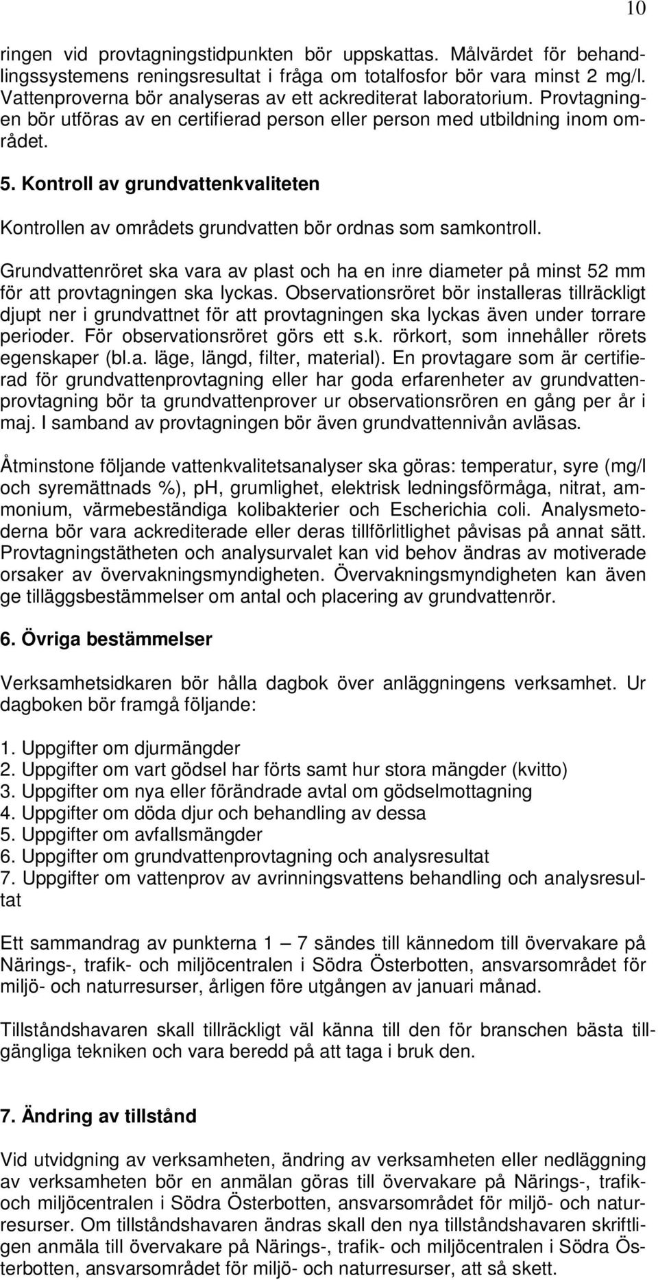Kontroll av grundvattenkvaliteten Kontrollen av områdets grundvatten bör ordnas som samkontroll.