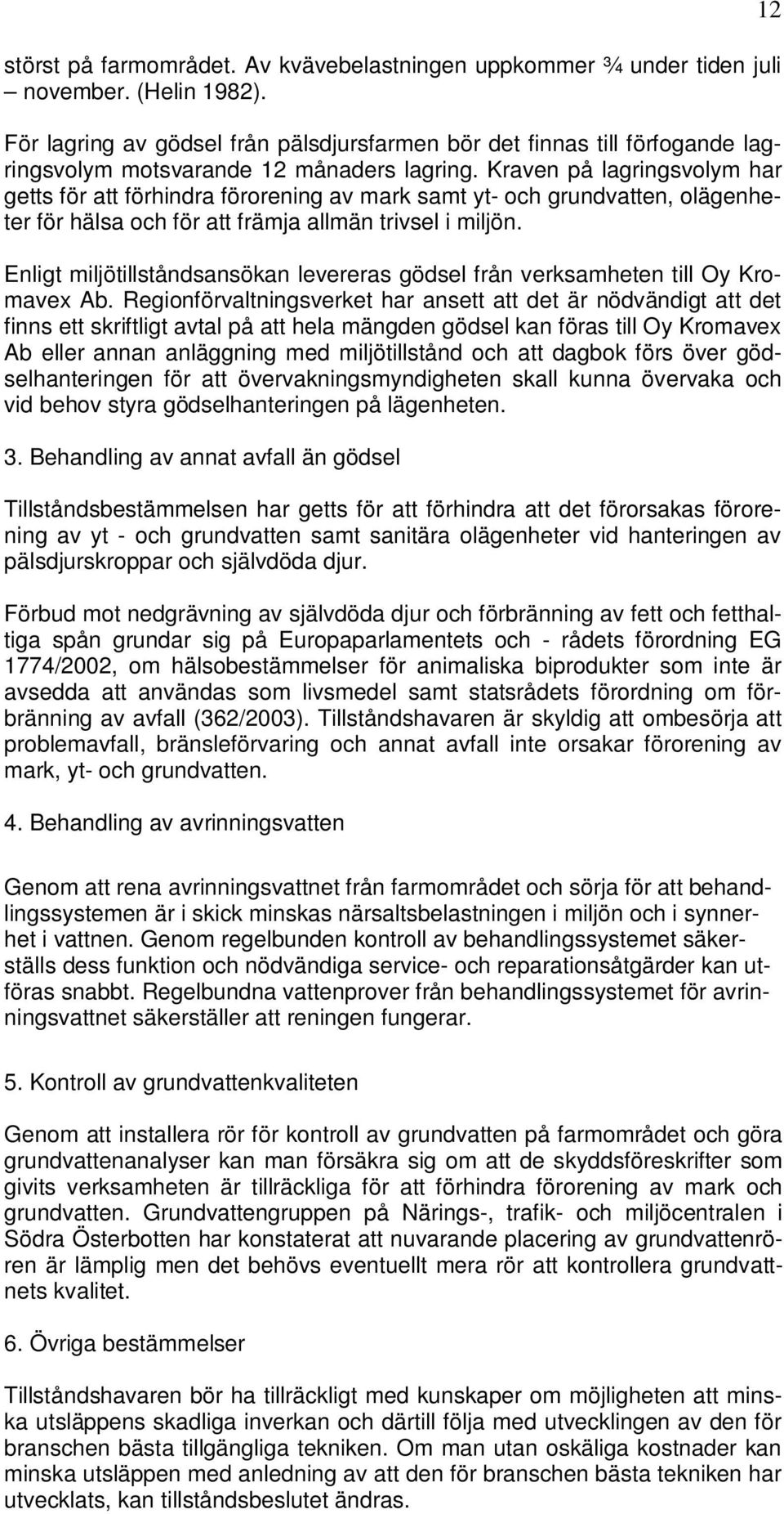 Kraven på lagringsvolym har getts för att förhindra förorening av mark samt yt- och grundvatten, olägenheter för hälsa och för att främja allmän trivsel i miljön.