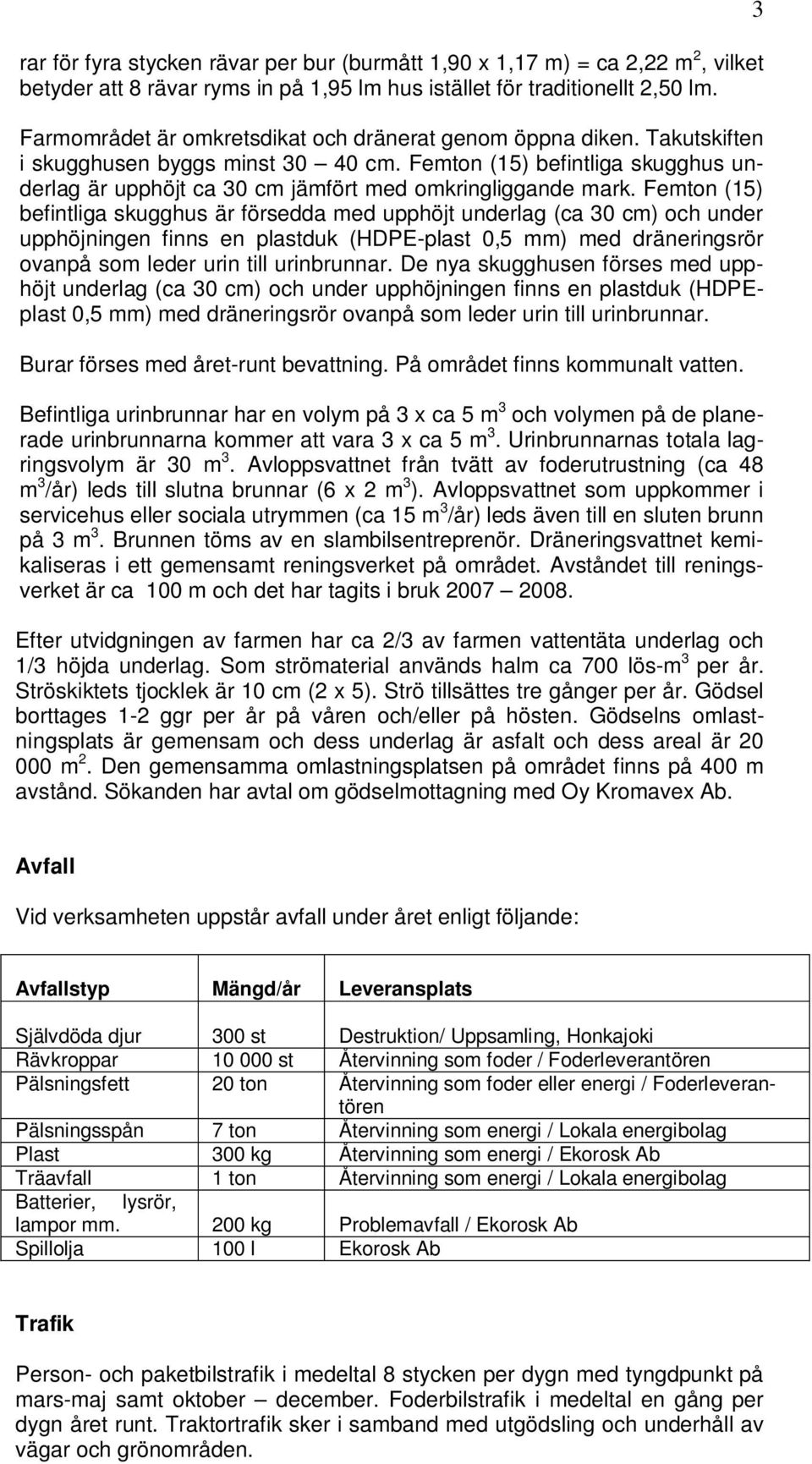 Femton (15) befintliga skugghus underlag är upphöjt ca 30 cm jämfört med omkringliggande mark.