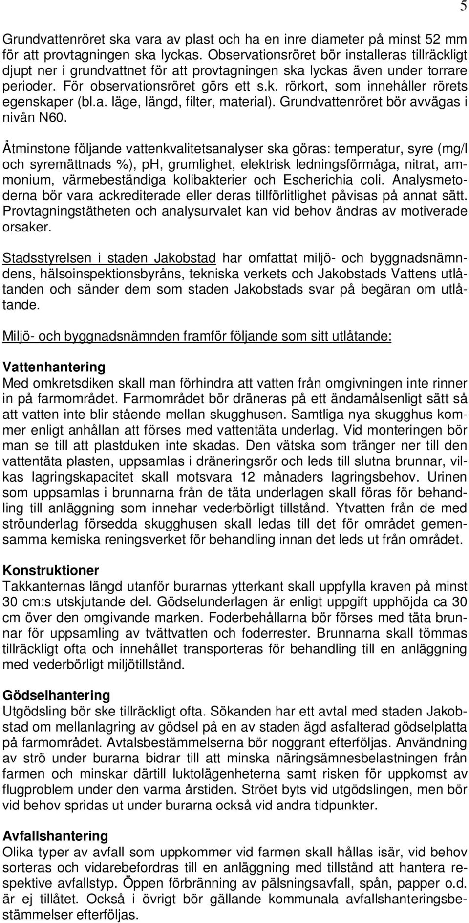 a. läge, längd, filter, material). Grundvattenröret bör avvägas i nivån N60.