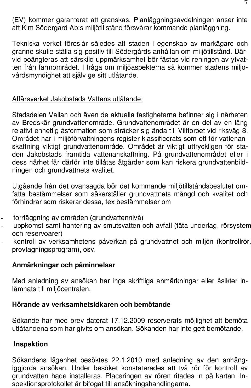 Därvid poängteras att särskild uppmärksamhet bör fästas vid reningen av ytvatten från farmområdet. I fråga om miljöaspekterna så kommer stadens miljövårdsmyndighet att själv ge sitt utlåtande.