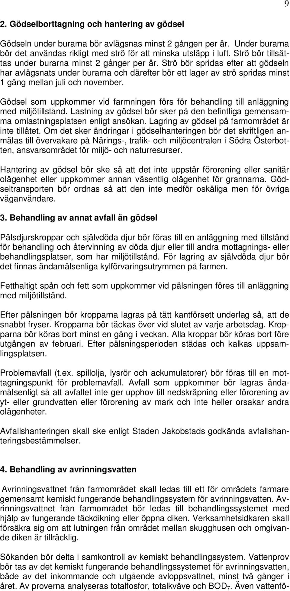 Strö bör spridas efter att gödseln har avlägsnats under burarna och därefter bör ett lager av strö spridas minst 1 gång mellan juli och november.