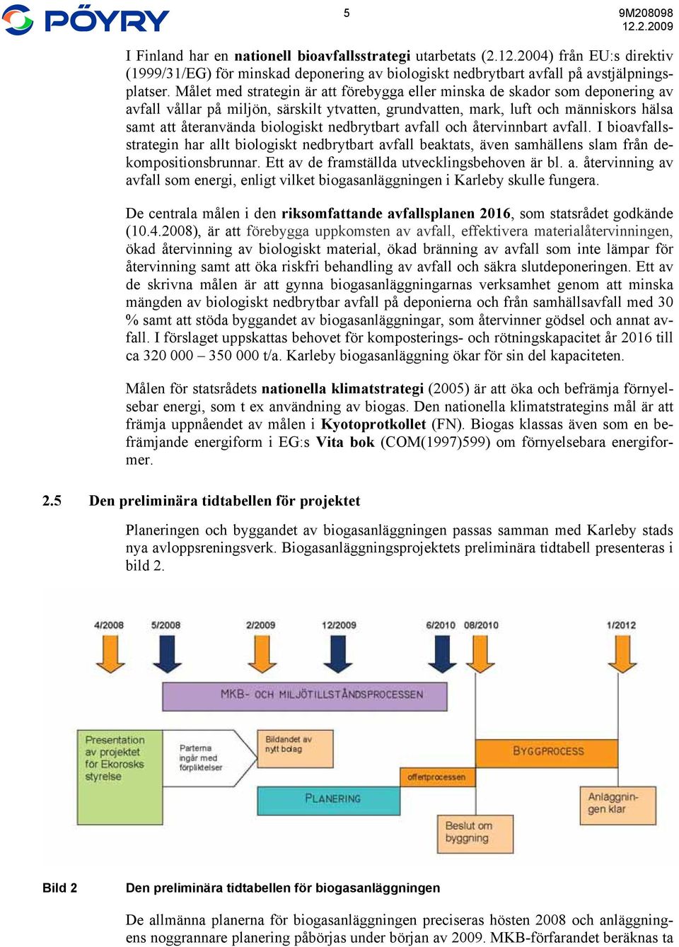 nedbrytbart avfall och återvinnbart avfall. I bioavfallsstrategin har allt biologiskt nedbrytbart avfall beaktats, även samhällens slam från dekompositionsbrunnar.