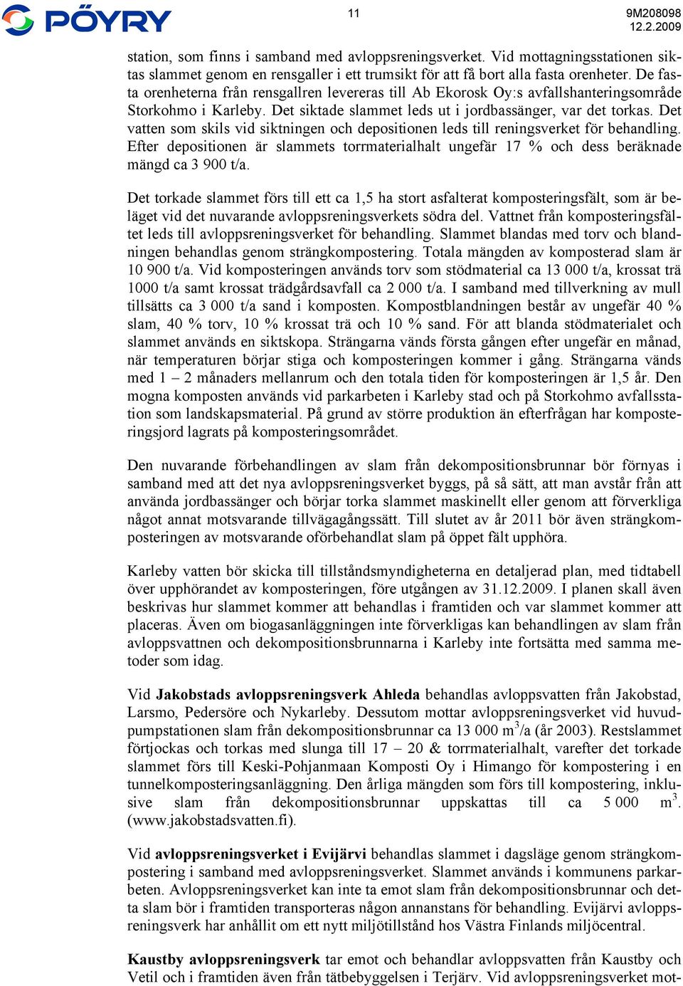 Det vatten som skils vid siktningen och depositionen leds till reningsverket för behandling. Efter depositionen är slammets torrmaterialhalt ungefär 17 % och dess beräknade mängd ca 3 900 t/a.