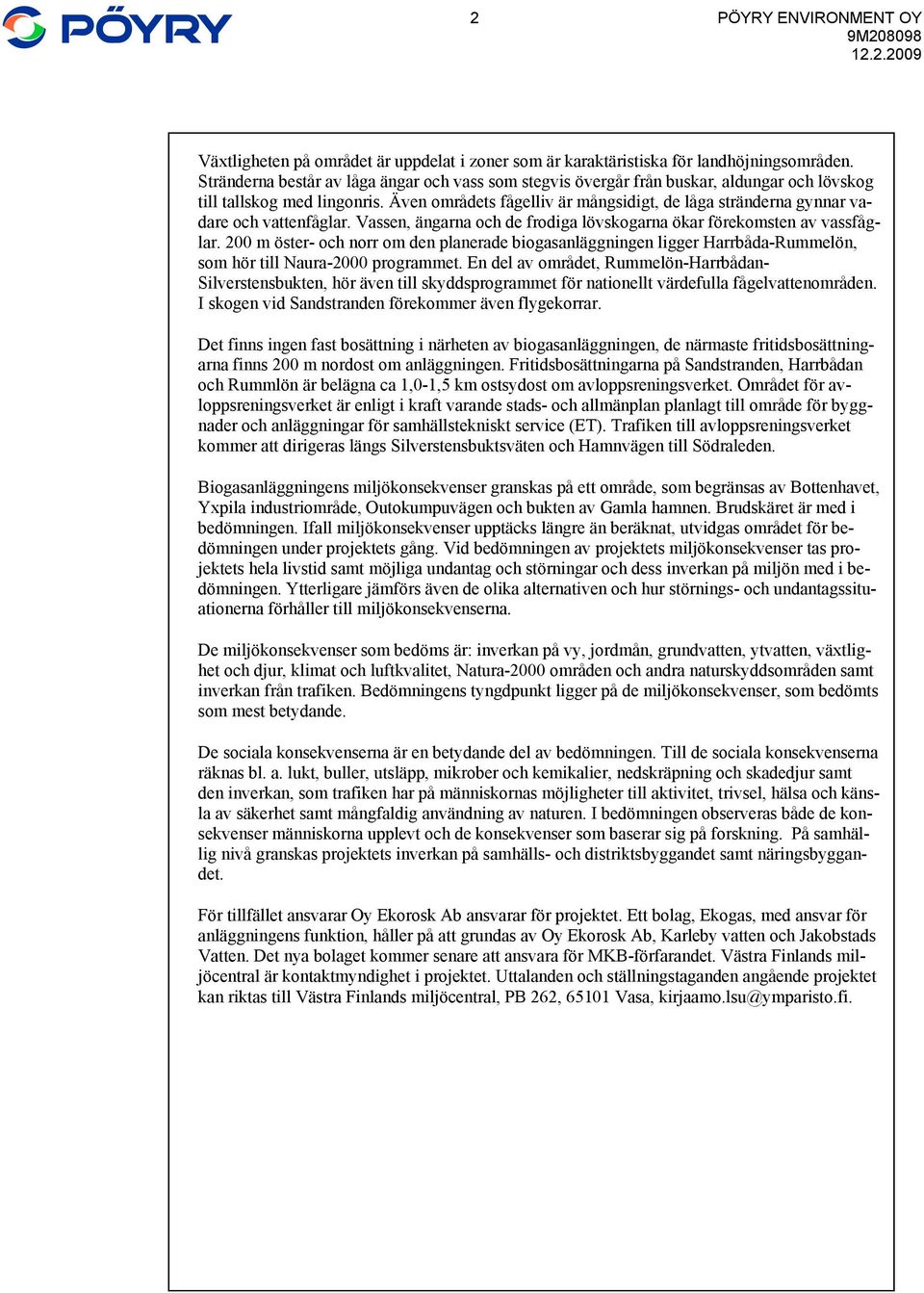 Även områdets fågelliv är mångsidigt, de låga stränderna gynnar vadare och vattenfåglar. Vassen, ängarna och de frodiga lövskogarna ökar förekomsten av vassfåglar.