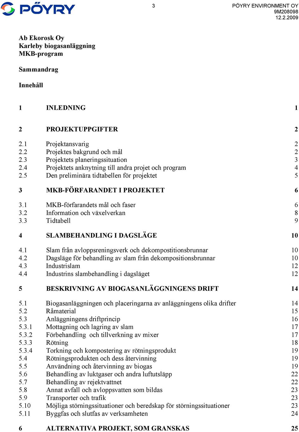 1 MKB-förfarandets mål och faser 6 3.2 Information och växelverkan 8 3.3 Tidtabell 9 4 SLAMBEHANDLING I DAGSLÄGE 10 4.1 Slam från avloppsreningsverk och dekompostitionsbrunnar 10 4.