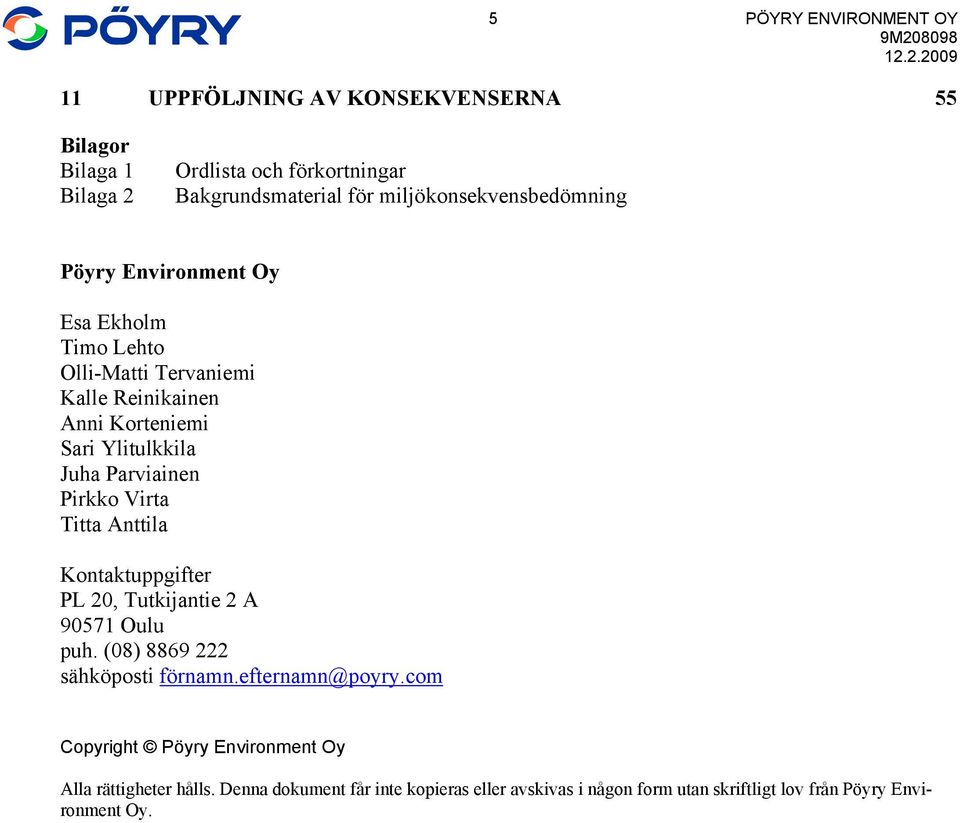 Parviainen Pirkko Virta Titta Anttila Kontaktuppgifter PL 20, Tutkijantie 2 A 90571 Oulu puh. (08) 8869 222 sähköposti förnamn.efternamn@poyry.