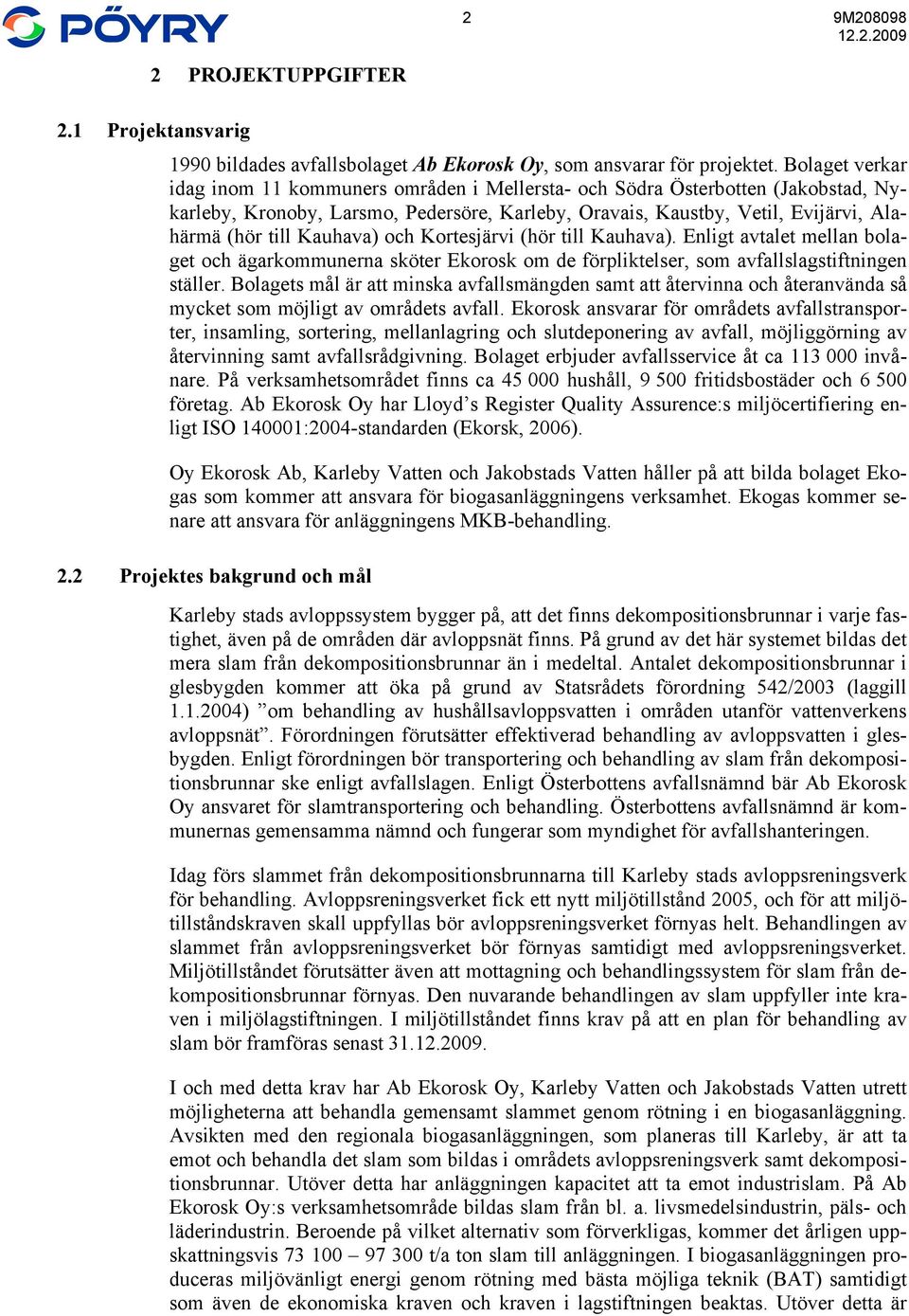 Kauhava) och Kortesjärvi (hör till Kauhava). Enligt avtalet mellan bolaget och ägarkommunerna sköter Ekorosk om de förpliktelser, som avfallslagstiftningen ställer.