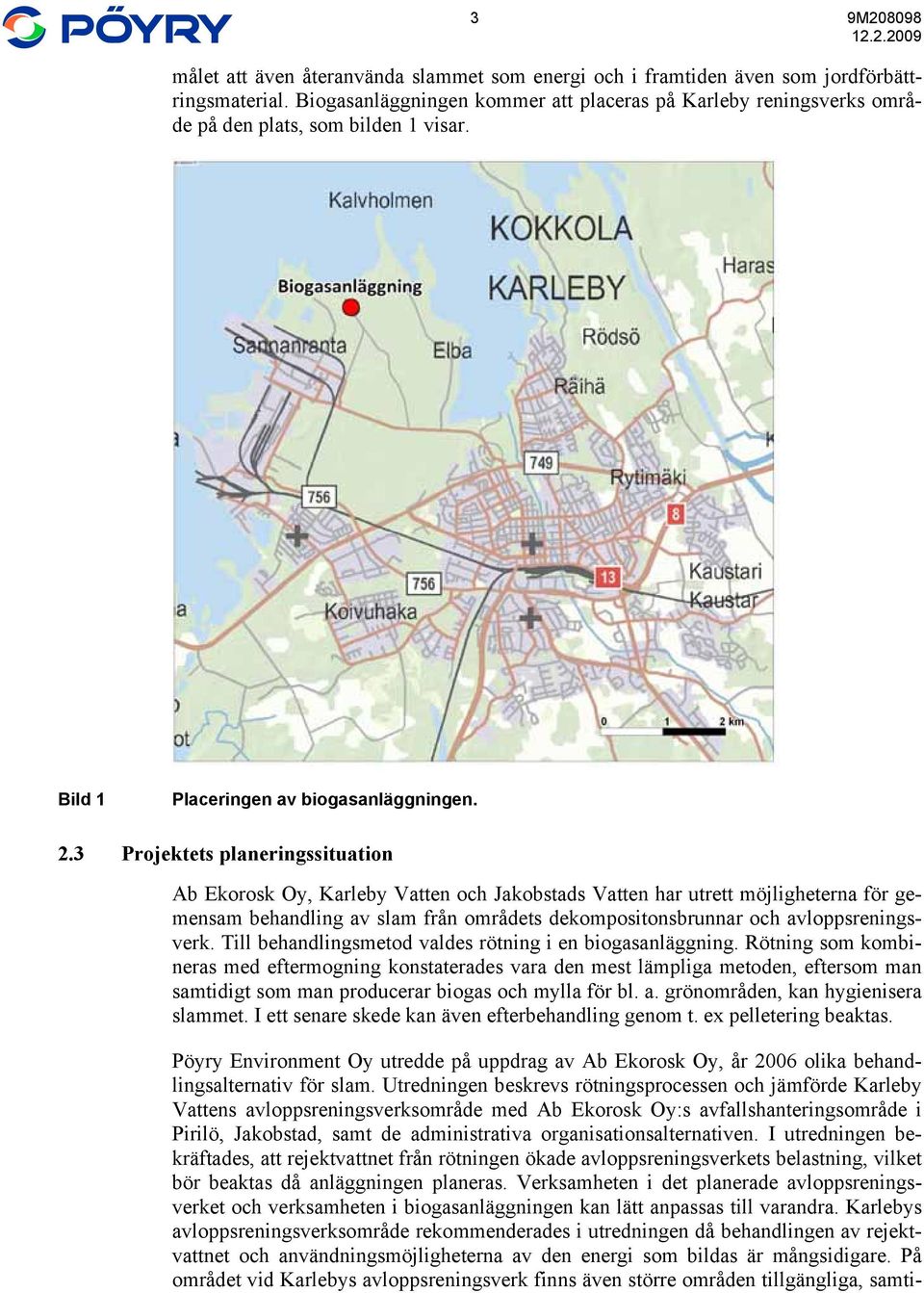 3 Projektets planeringssituation Ab Ekorosk Oy, Karleby Vatten och Jakobstads Vatten har utrett möjligheterna för gemensam behandling av slam från områdets dekompositonsbrunnar och avloppsreningsverk.