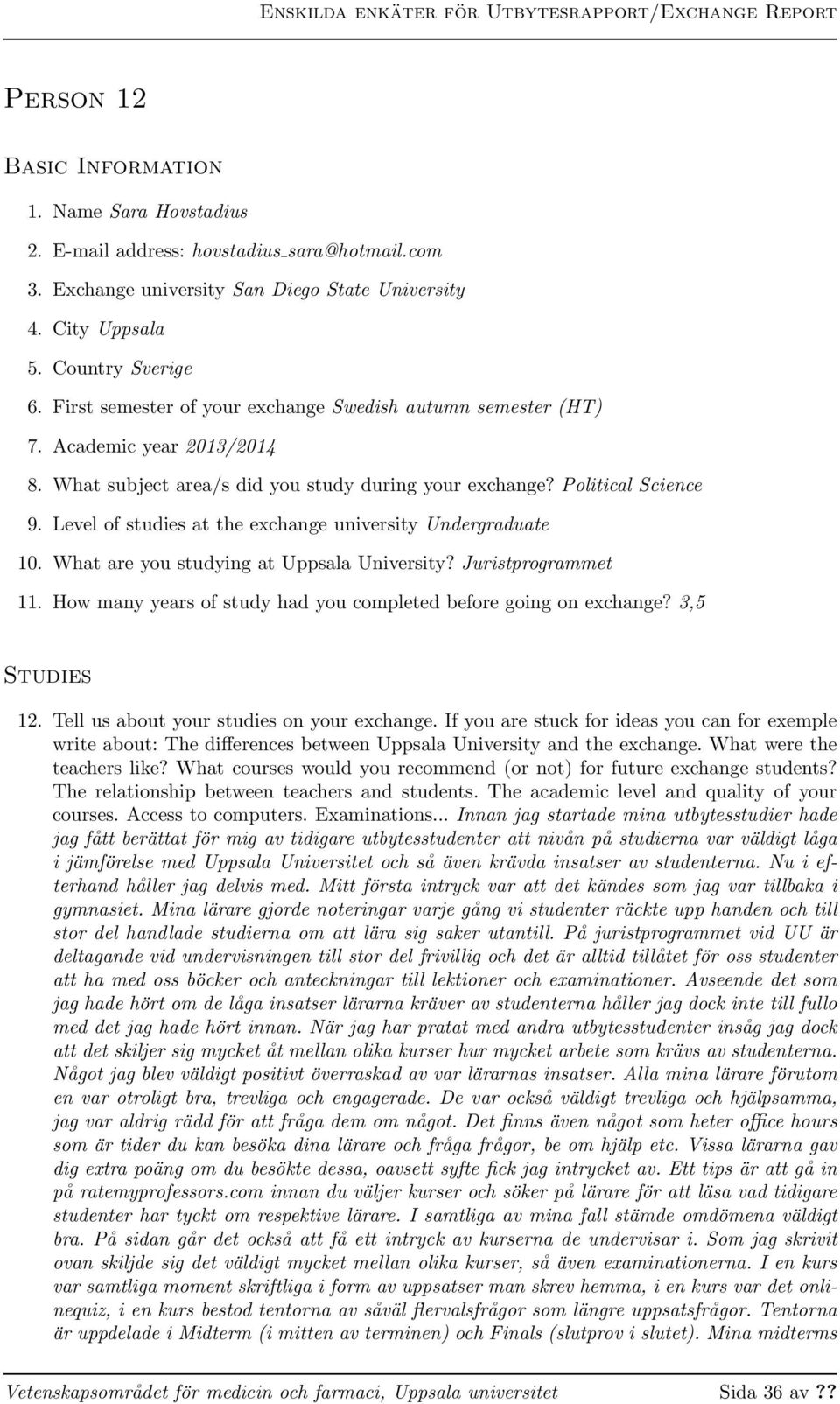 What subject area/s did you study during your exchange? Political Science 9. Level of studies at the exchange university Undergraduate 10. What are you studying at Uppsala University?