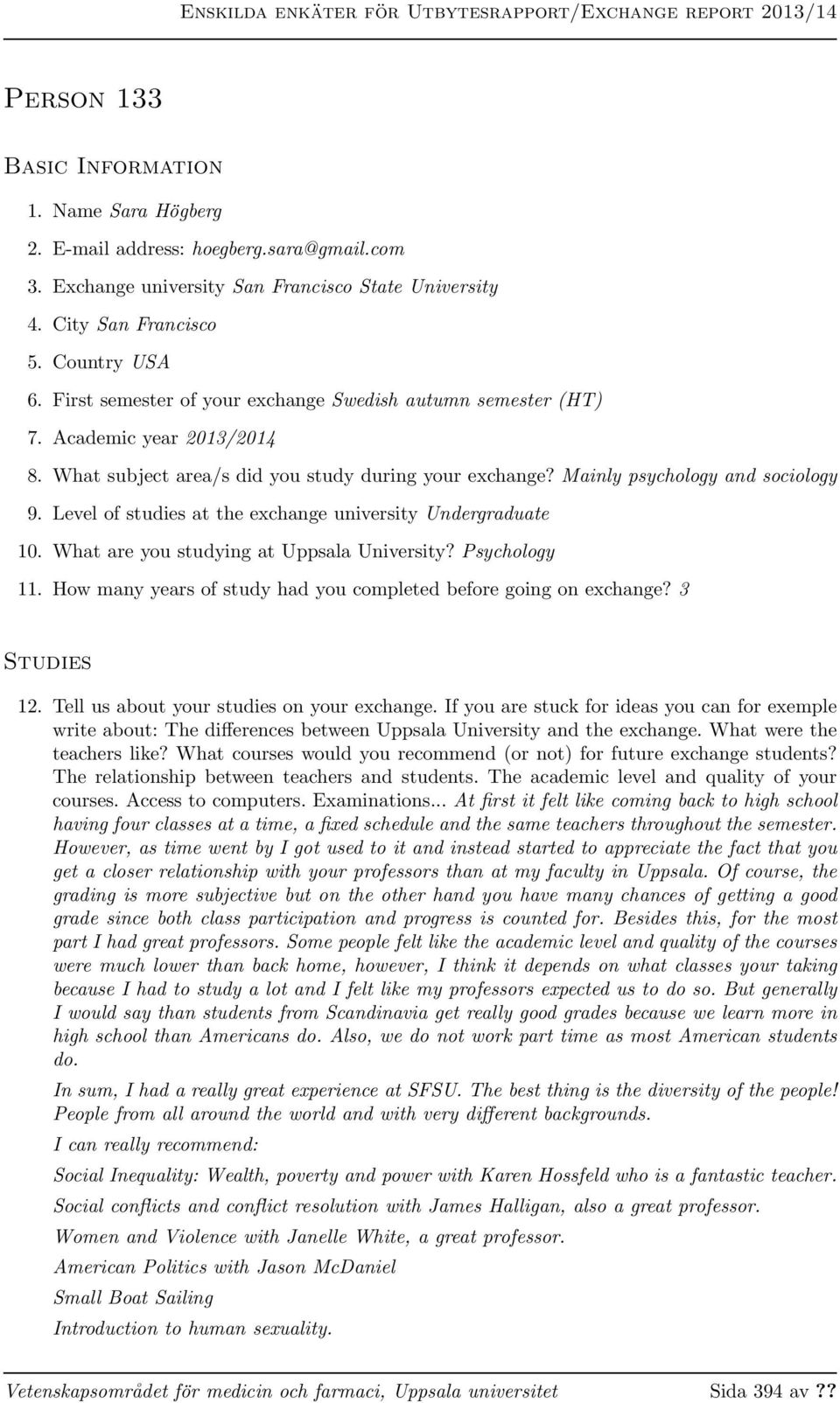 Level of studies at the exchange university Undergraduate 10. What are you studying at Uppsala University? Psychology 11. How many years of study had you completed before going on exchange?