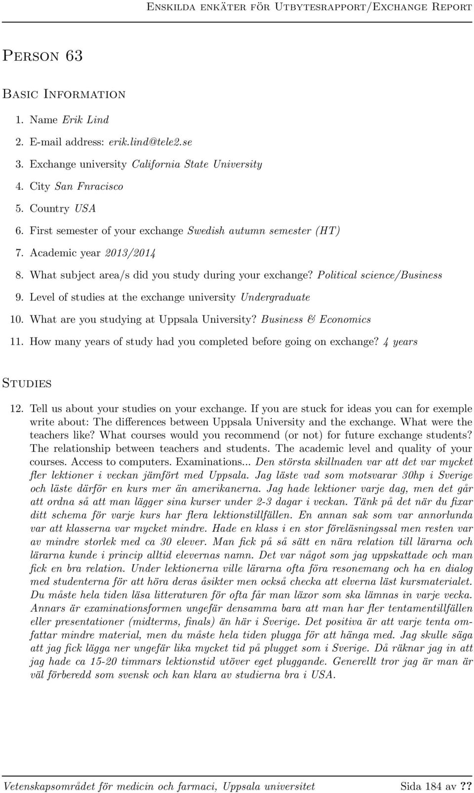 Political science/business 9. Level of studies at the exchange university Undergraduate 10. What are you studying at Uppsala University? Business & Economics 11.