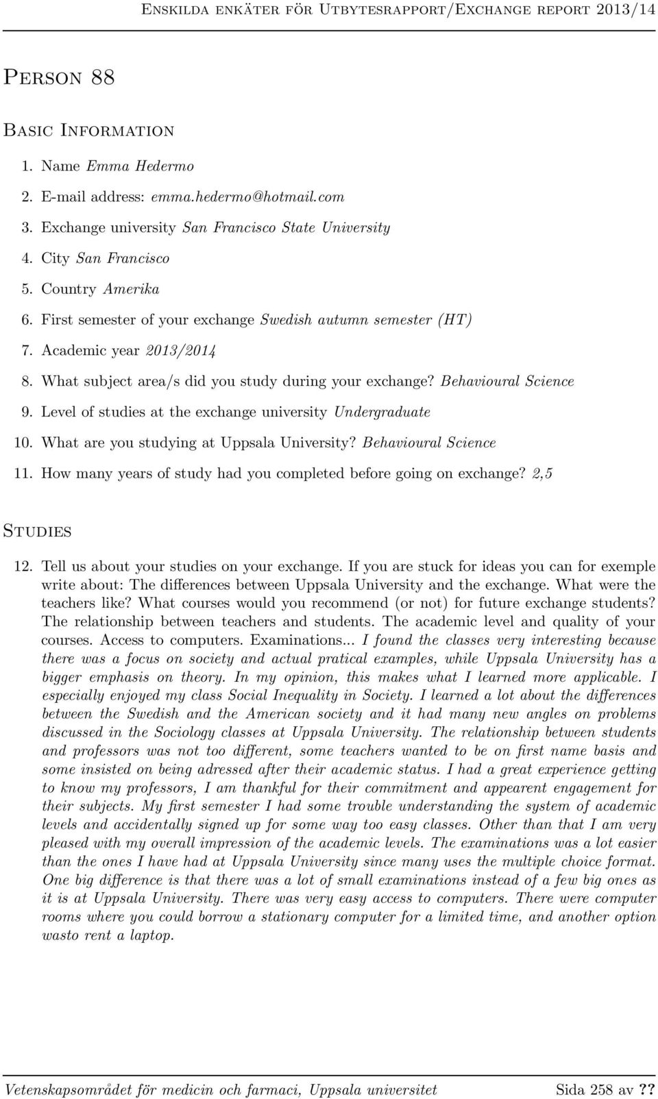 Level of studies at the exchange university Undergraduate 10. What are you studying at Uppsala University? Behavioural Science 11. How many years of study had you completed before going on exchange?