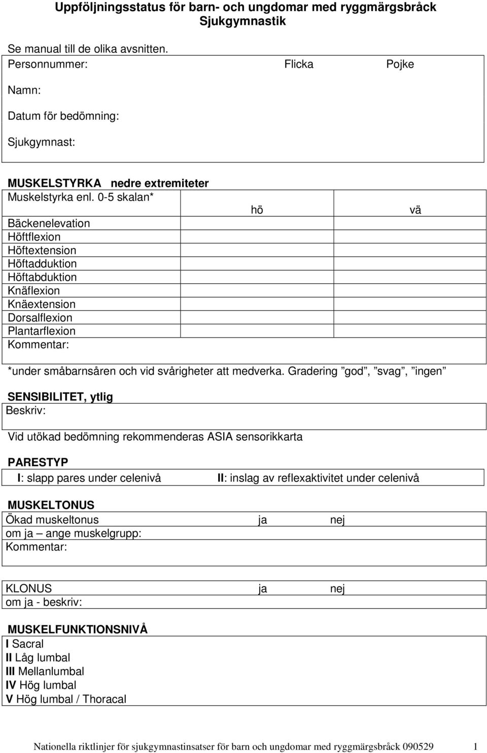 0-5 skalan* Bäckenelevation Höftflexion Höftextension Höftadduktion Höftabduktion Knäflexion Knäextension Dorsalflexion Plantarflexion hö vä *under småbarnsåren och vid svårigheter att medverka.