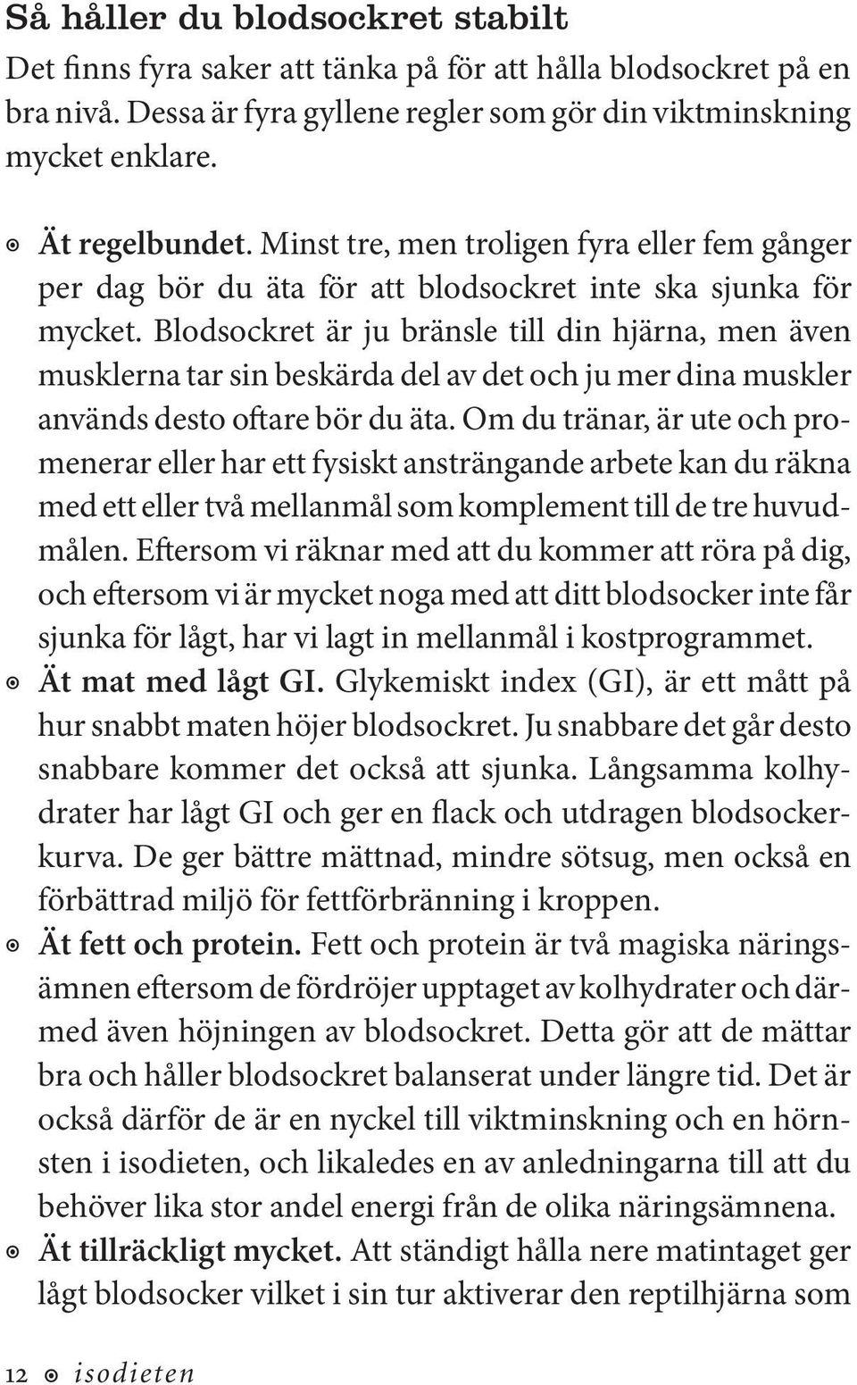 Blodsockret är ju bränsle till din hjärna, men även musklerna tar sin beskärda del av det och ju mer dina muskler används desto oftare bör du äta.