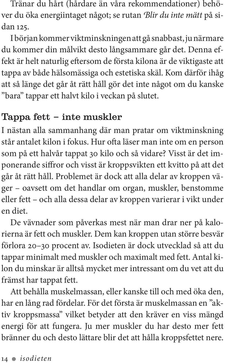 Denna effekt är helt naturlig eftersom de första kilona är de viktigaste att tappa av både hälsomässiga och estetiska skäl.
