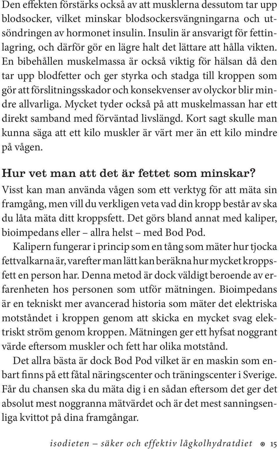 En bibehållen muskelmassa är också viktig för hälsan då den tar upp blodfetter och ger styrka och stadga till kroppen som gör att förslitningsskador och konsekvenser av olyckor blir mindre allvarliga.