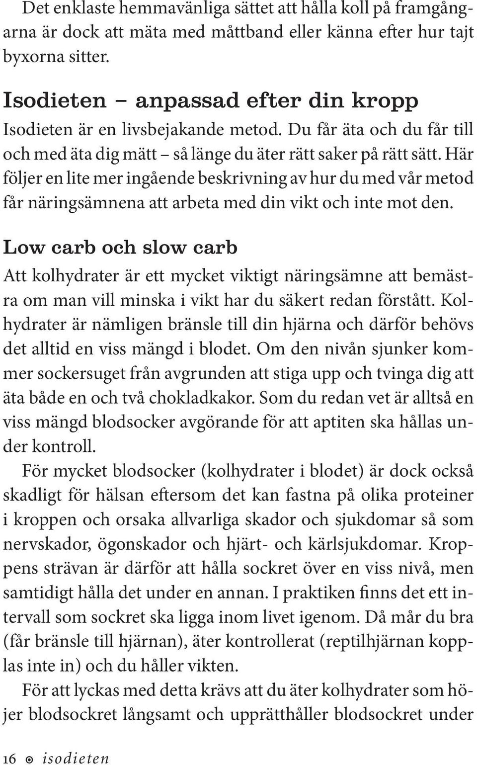 Här följer en lite mer ingående beskrivning av hur du med vår metod får näringsämnena att arbeta med din vikt och inte mot den.