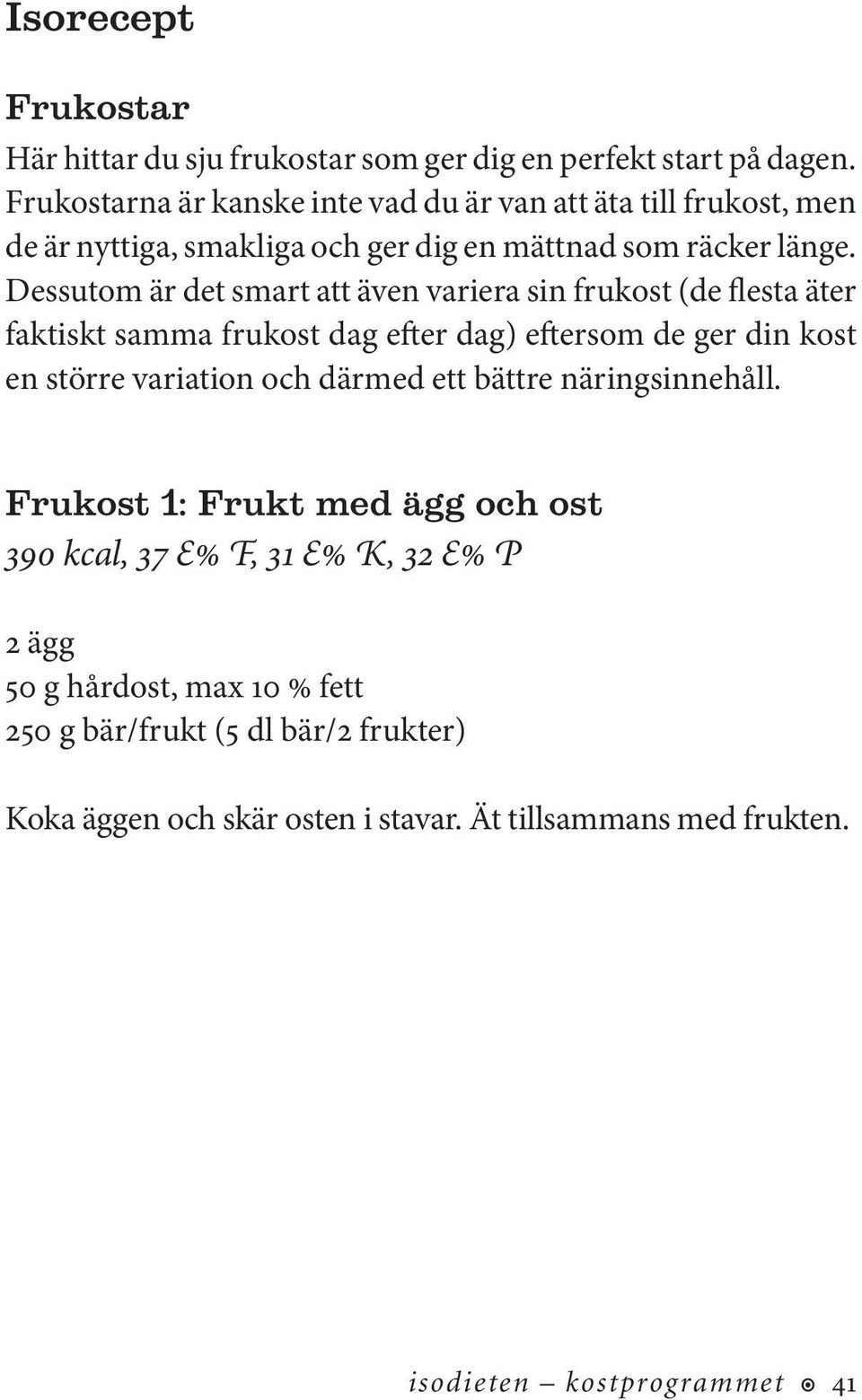 Dessutom är det smart att även variera sin frukost (de flesta äter faktiskt samma frukost dag efter dag) eftersom de ger din kost en större variation och