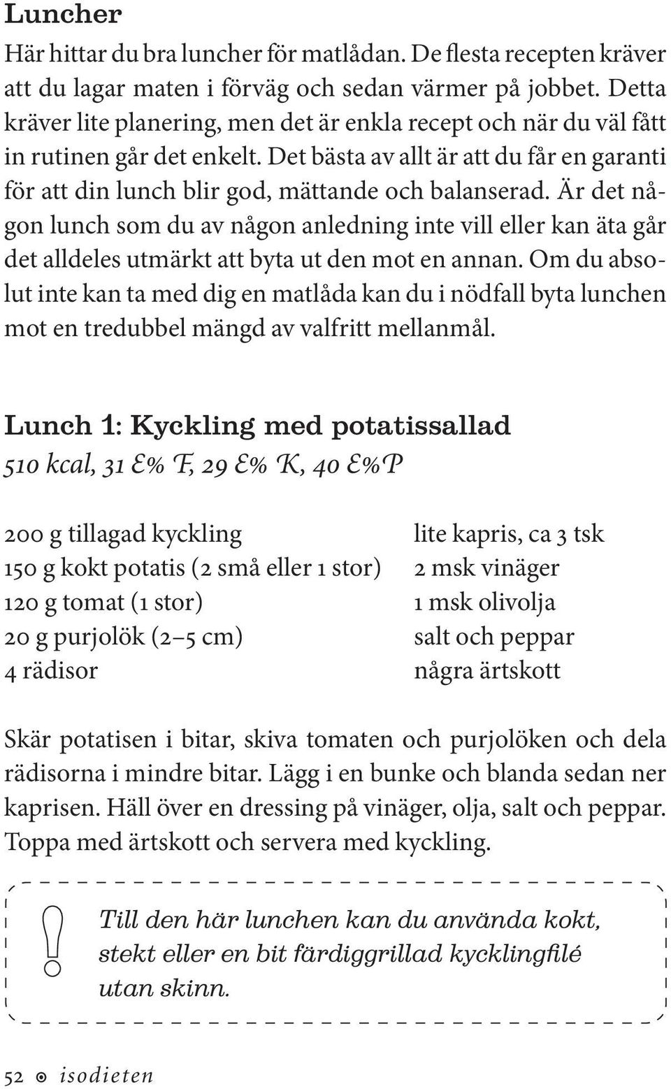 Är det någon lunch som du av någon anledning inte vill eller kan äta går det alldeles utmärkt att byta ut den mot en annan.