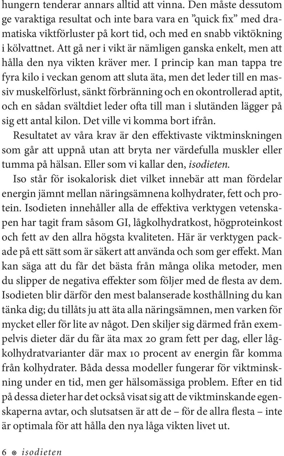 I princip kan man tappa tre fyra kilo i veckan genom att sluta äta, men det leder till en massiv muskelförlust, sänkt förbränning och en okontrollerad aptit, och en sådan svältdiet leder ofta till