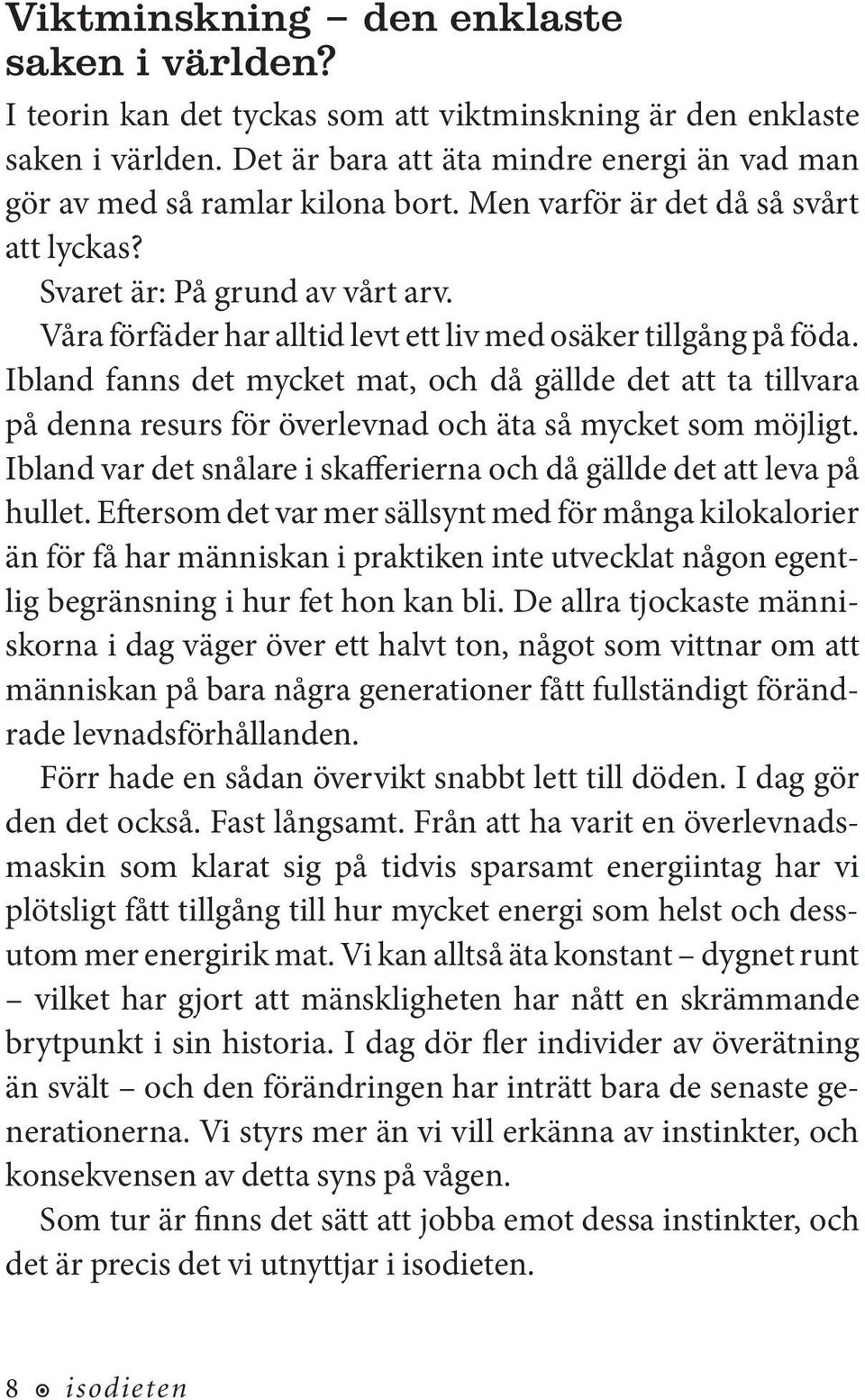 Våra förfäder har alltid levt ett liv med osäker tillgång på föda. Ibland fanns det mycket mat, och då gällde det att ta tillvara på denna resurs för överlevnad och äta så mycket som möjligt.