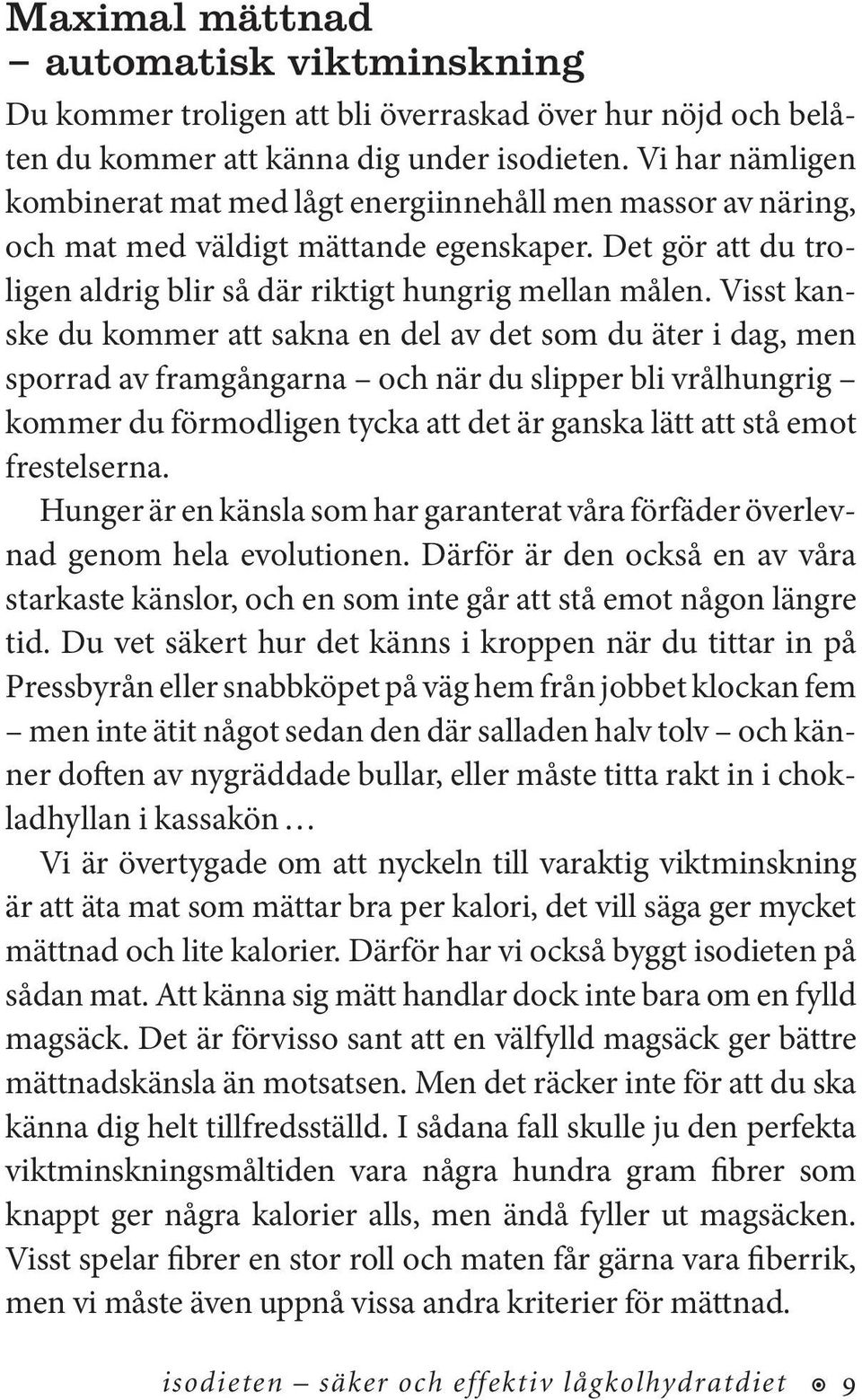 Visst kanske du kommer att sakna en del av det som du äter i dag, men sporrad av framgångarna och när du slipper bli vrålhungrig kommer du förmodligen tycka att det är ganska lätt att stå emot