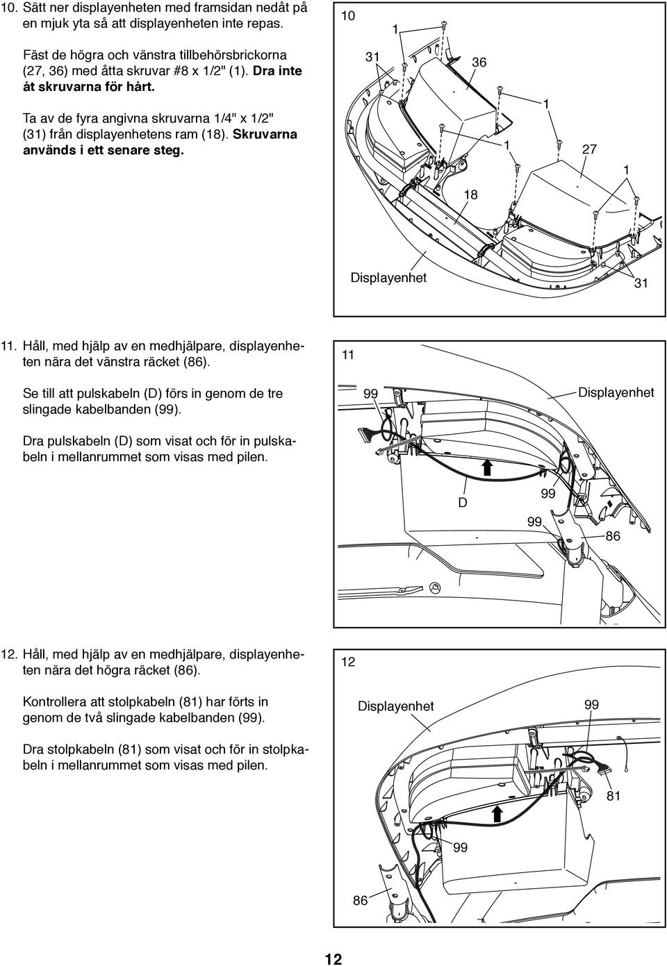 Håll, med hjälp av en medhjälpare, displayenheten nära det vänstra räcket (86). Se till att pulskabeln (D) förs in genom de tre slingade kabelbanden (99).