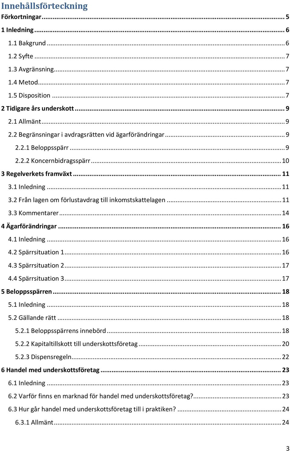 1 Inledning... 11 3.2 Från lagen om förlustavdrag till inkomstskattelagen... 11 3.3 Kommentarer... 14 4 Ägarförändringar... 16 4.1 Inledning... 16 4.2 Spärrsituation 1... 16 4.3 Spärrsituation 2.