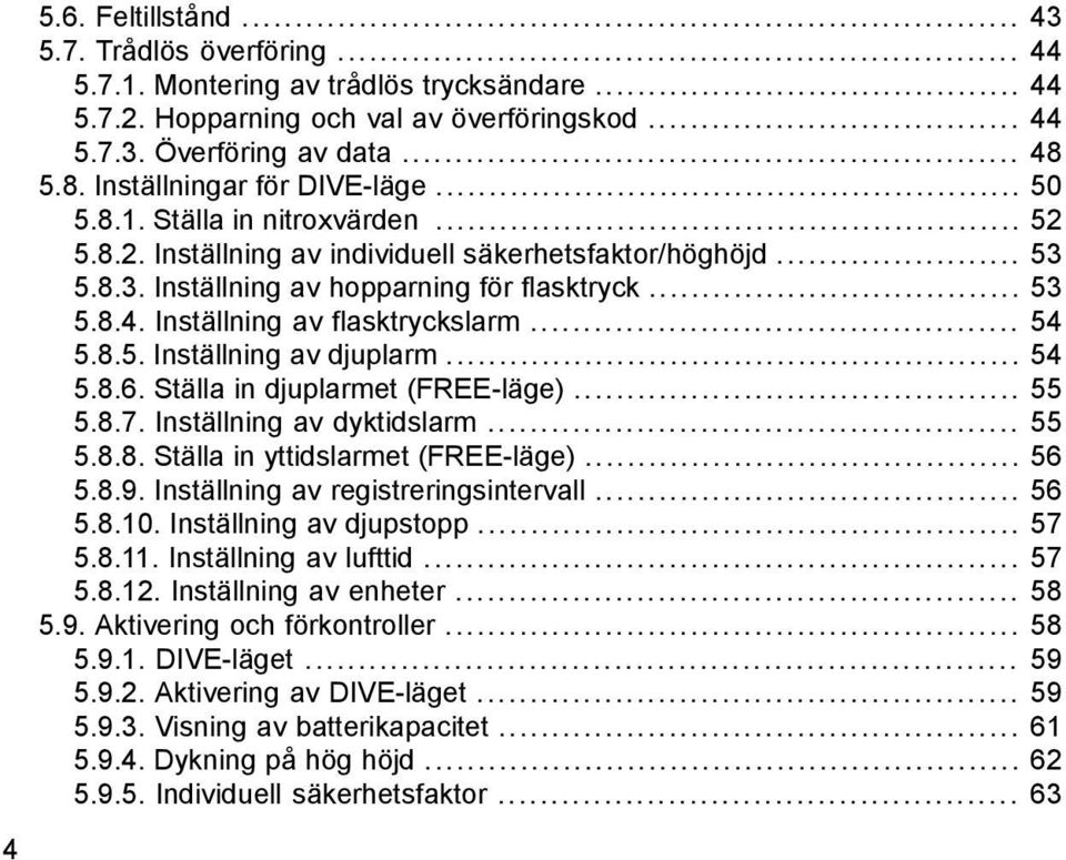 Inställning av flasktryckslarm... 54 5.8.5. Inställning av djuplarm... 54 5.8.6. Ställa in djuplarmet (FREE-läge)... 55 5.8.7. Inställning av dyktidslarm... 55 5.8.8. Ställa in yttidslarmet (FREE-läge).